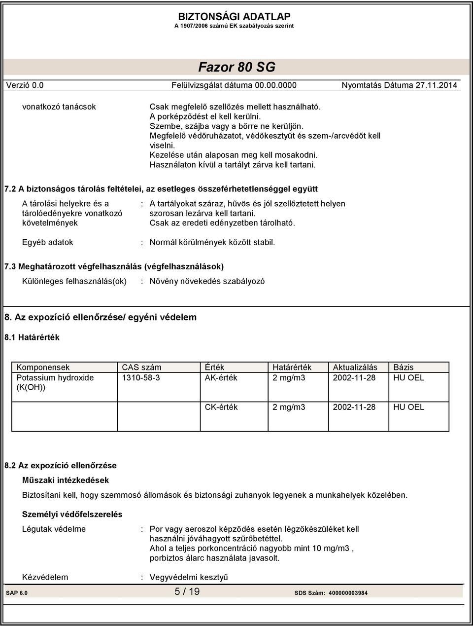 Csak az eredeti edényzetben tárolható. Egyéb adatok : Normál körülmények között stabil. 7.