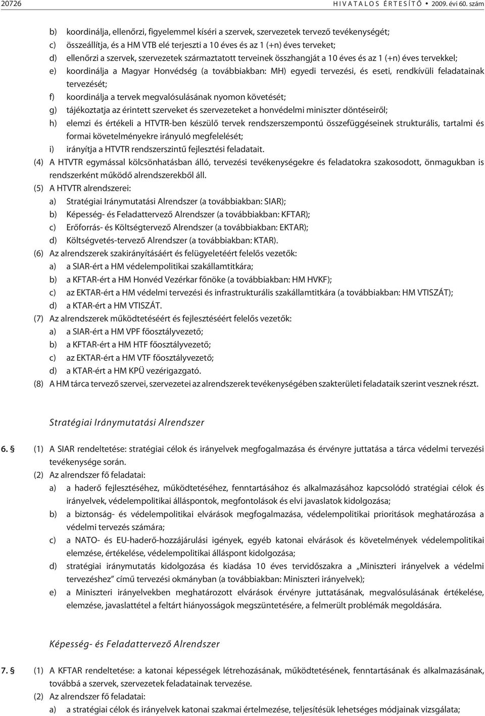 szervek, szervezetek származtatott terveinek összhangját a 10 éves és az 1 (+n) éves tervekkel; e) koordinálja a Magyar Honvédség (a továbbiakban: MH) egyedi tervezési, és eseti, rendkívüli