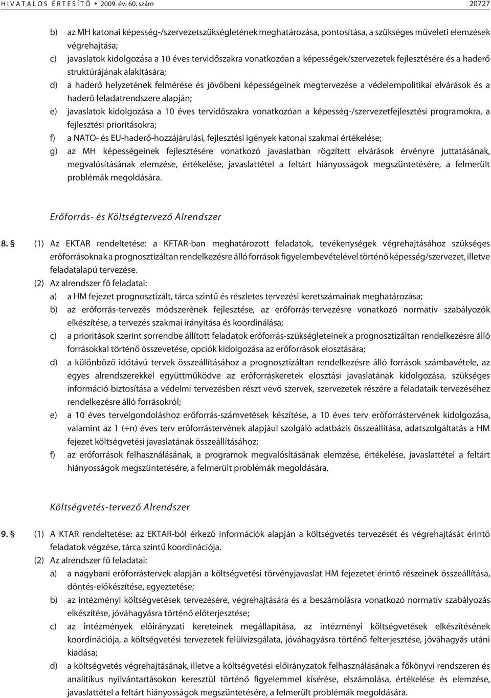 képességek/szervezetek fejlesztésére és a haderõ struktúrájának alakítására; d) a haderõ helyzetének felmérése és jövõbeni képességeinek megtervezése a védelempolitikai elvárások és a haderõ