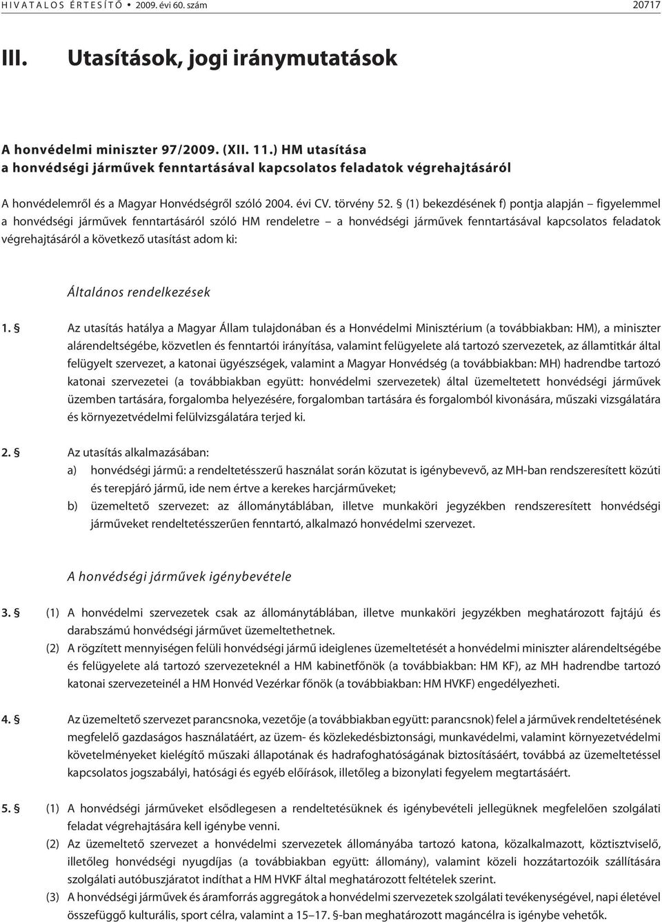 (1) bekezdésének f) pontja alapján figyelemmel a honvédségi jármûvek fenntartásáról szóló HM rendeletre a honvédségi jármûvek fenntartásával kapcsolatos feladatok végrehajtásáról a következõ