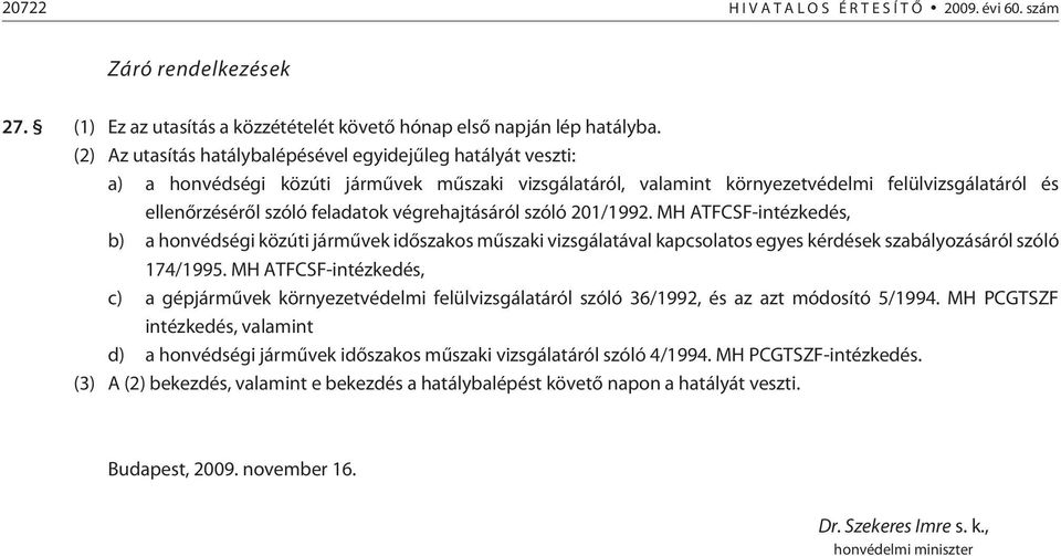 végrehajtásáról szóló 201/1992. MH ATFCSF-intézkedés, b) a honvédségi közúti jármûvek idõszakos mûszaki vizsgálatával kapcsolatos egyes kérdések szabályozásáról szóló 174/1995.