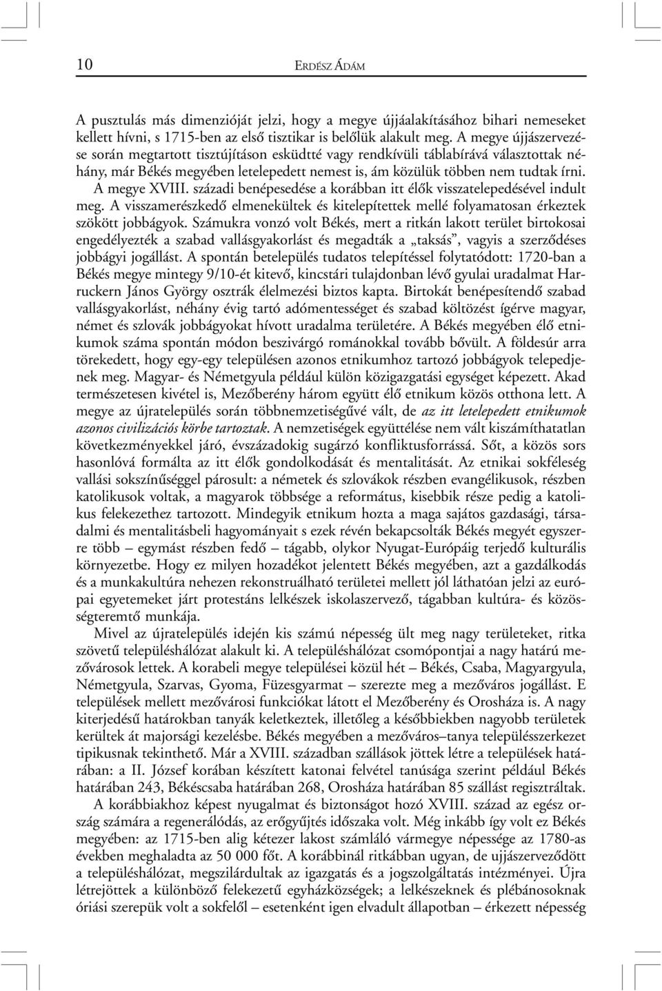 A megye XVIII. századi benépesedése a korábban itt élõk visszatelepedésével indult meg. A visszamerészkedõ elmenekültek és kitelepítettek mellé folyamatosan érkeztek szökött jobbágyok.