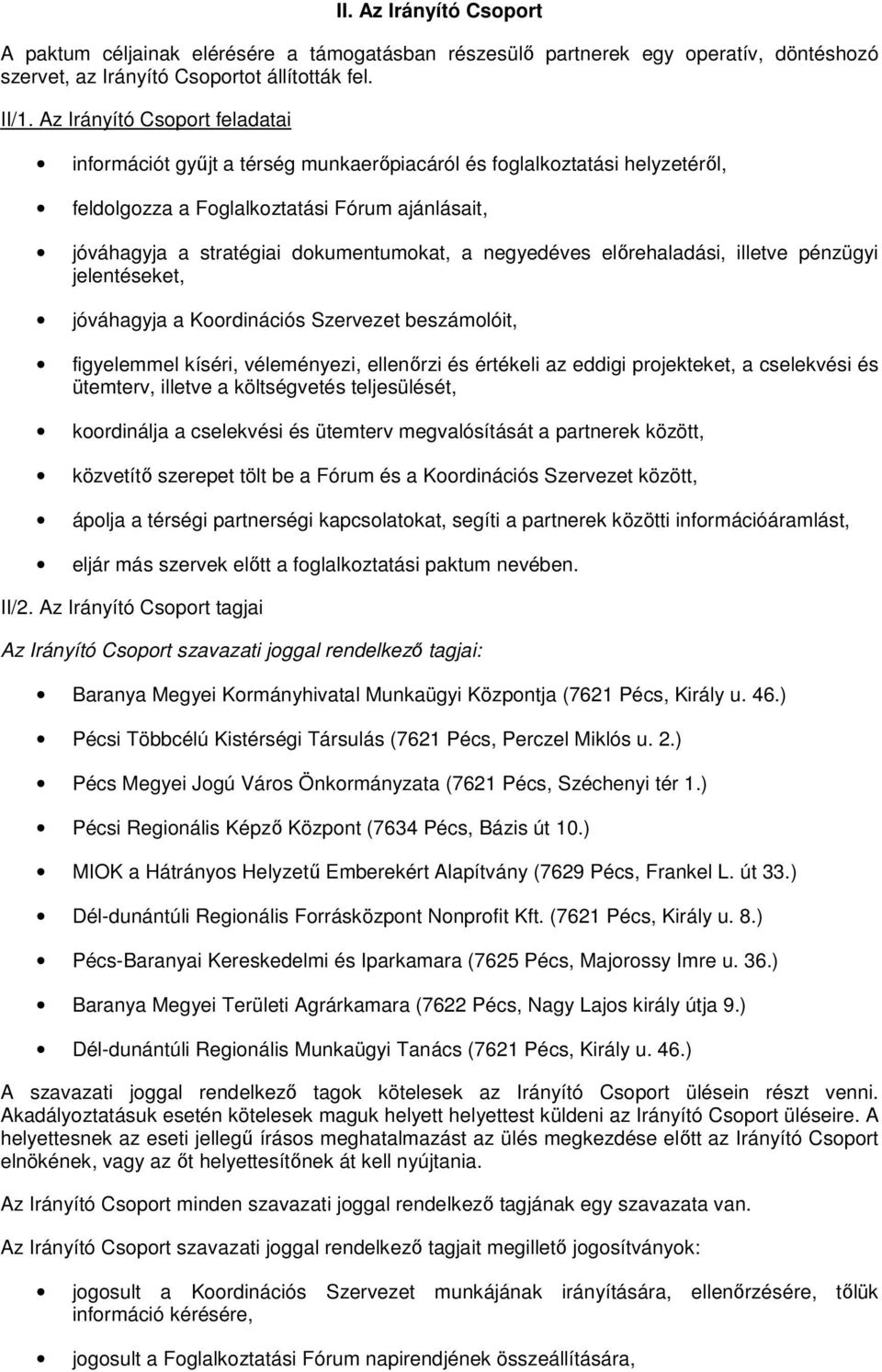 negyedéves előrehaladási, illetve pénzügyi jelentéseket, jóváhagyja a Koordinációs Szervezet beszámolóit, figyelemmel kíséri, véleményezi, ellenőrzi és értékeli az eddigi projekteket, a cselekvési és