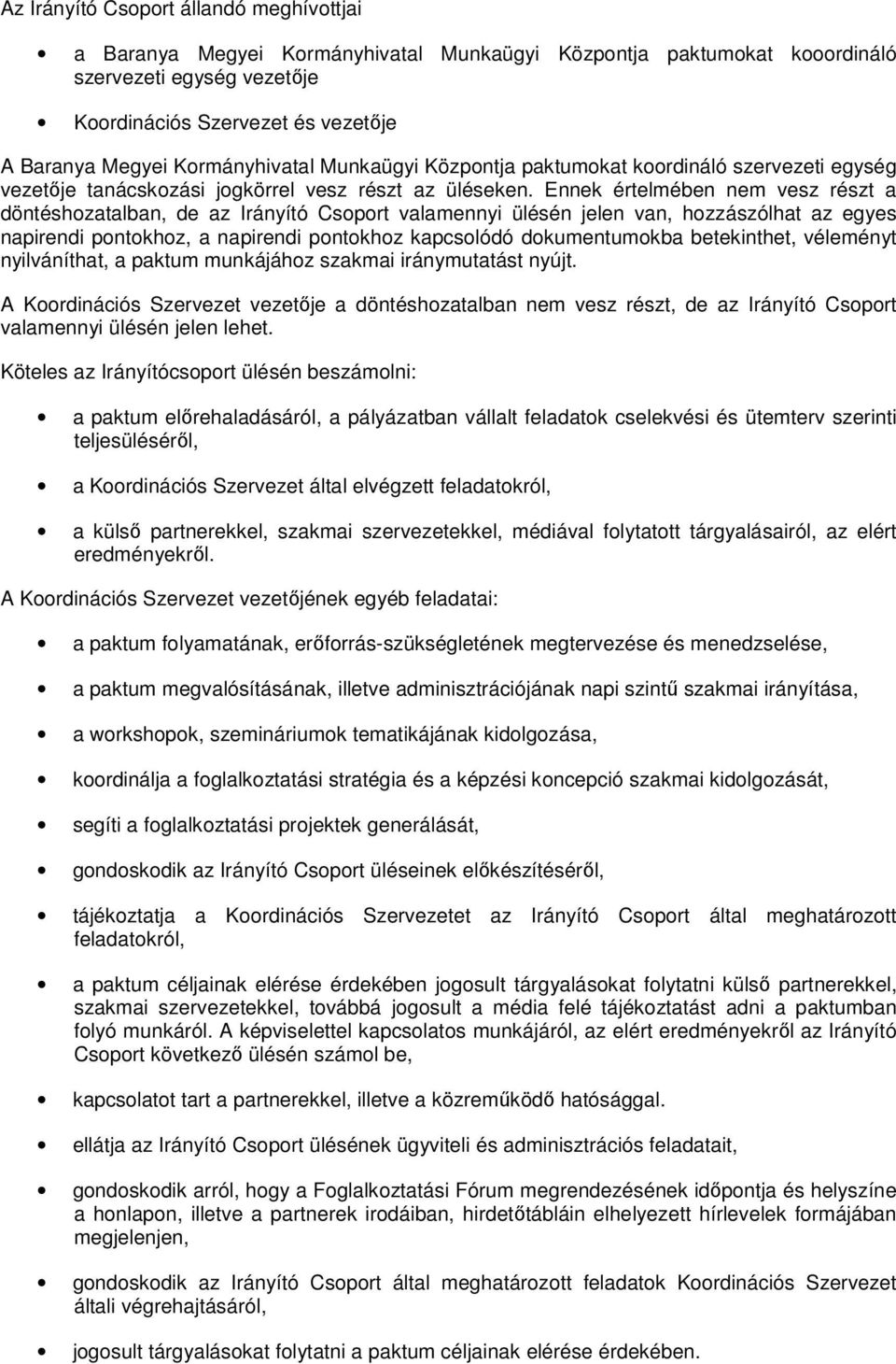Ennek értelmében nem vesz részt a döntéshozatalban, de az Irányító Csoport valamennyi ülésén jelen van, hozzászólhat az egyes napirendi pontokhoz, a napirendi pontokhoz kapcsolódó dokumentumokba