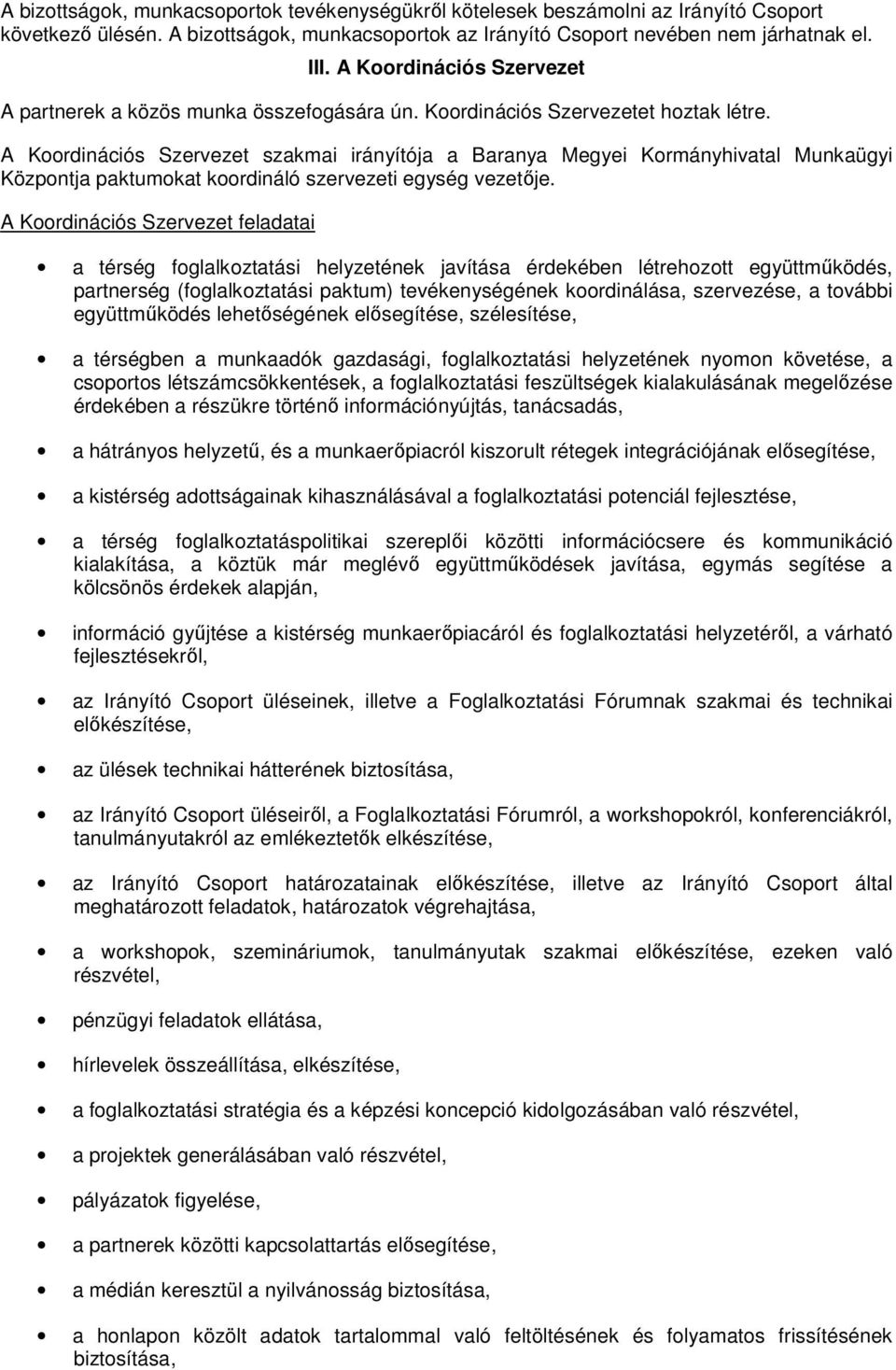 A Koordinációs Szervezet szakmai irányítója a Baranya Megyei Kormányhivatal Munkaügyi Központja paktumokat koordináló szervezeti egység vezetője.
