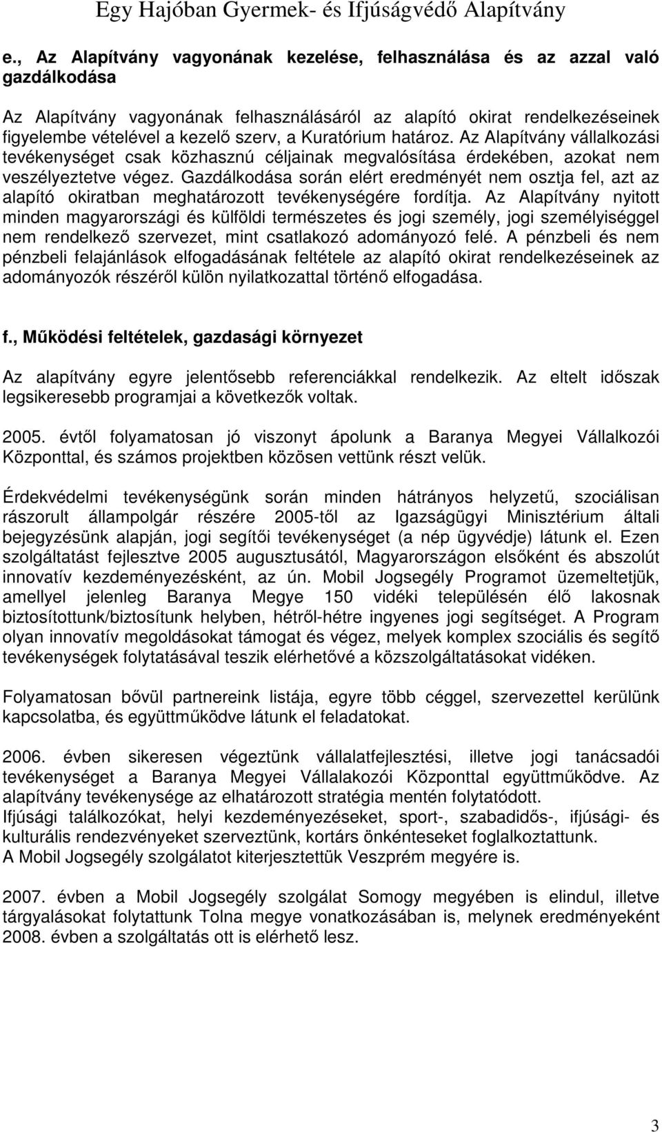 Gazdálkodása során elért eredményét nem osztja fel, azt az alapító okiratban meghatározott tevékenységére fordítja.