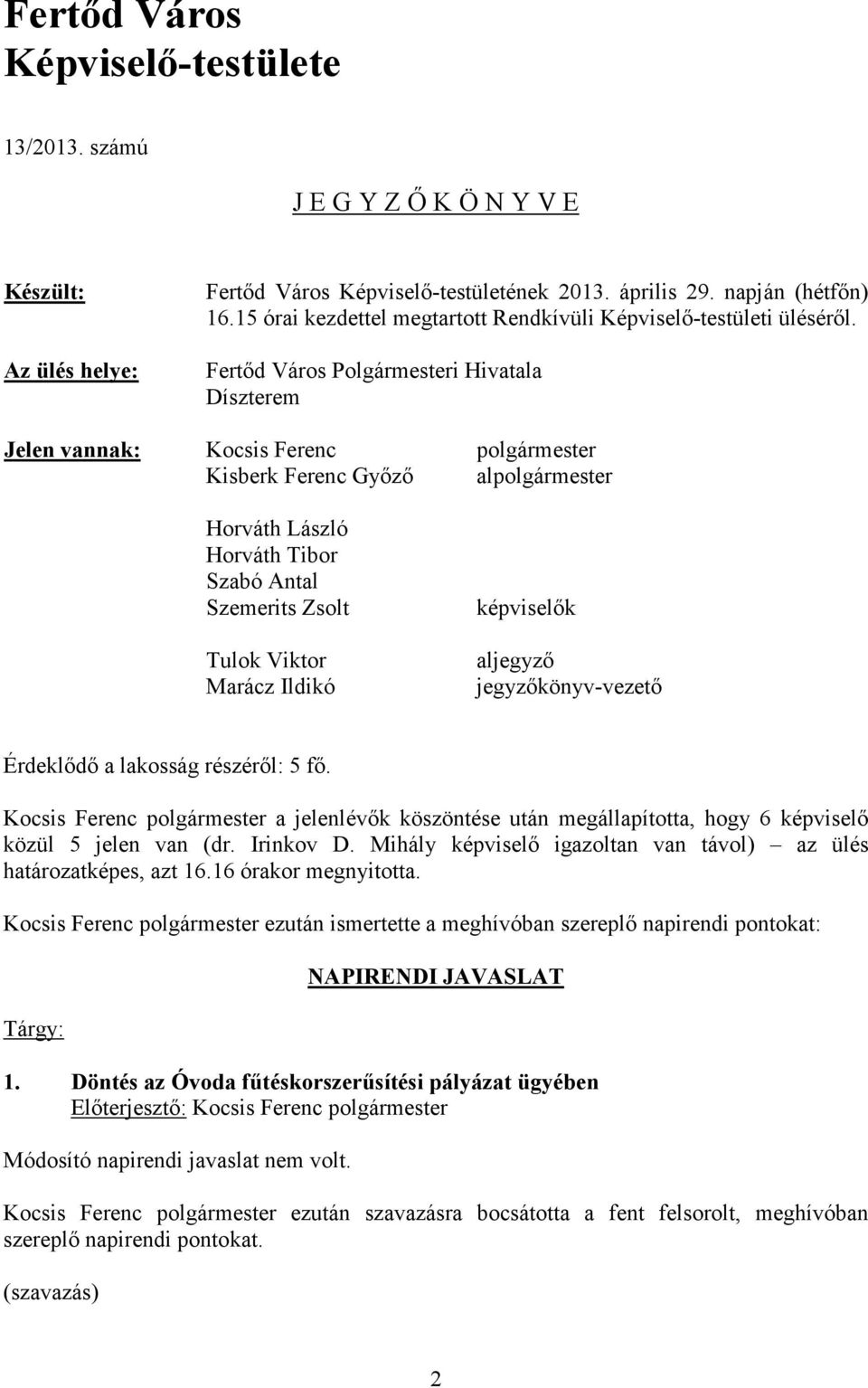 Fertőd Város Polgármesteri Hivatala Díszterem Jelen vannak: Kocsis Ferenc polgármester Kisberk Ferenc Győző alpolgármester Horváth László Horváth Tibor Szabó Antal Szemerits Zsolt Tulok Viktor Marácz