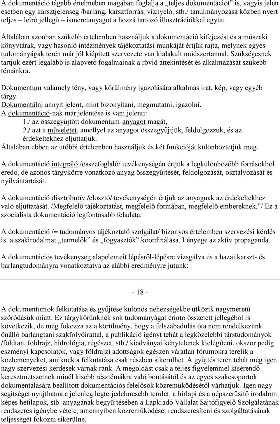 Általában azonban szűkebb értelemben használjuk a dokumentáció kifejezést és a műszaki könyvtárak, vagy hasonló intézmények tájékoztatási munkáját értjük rajta, melynek egyes tudományágak terén már