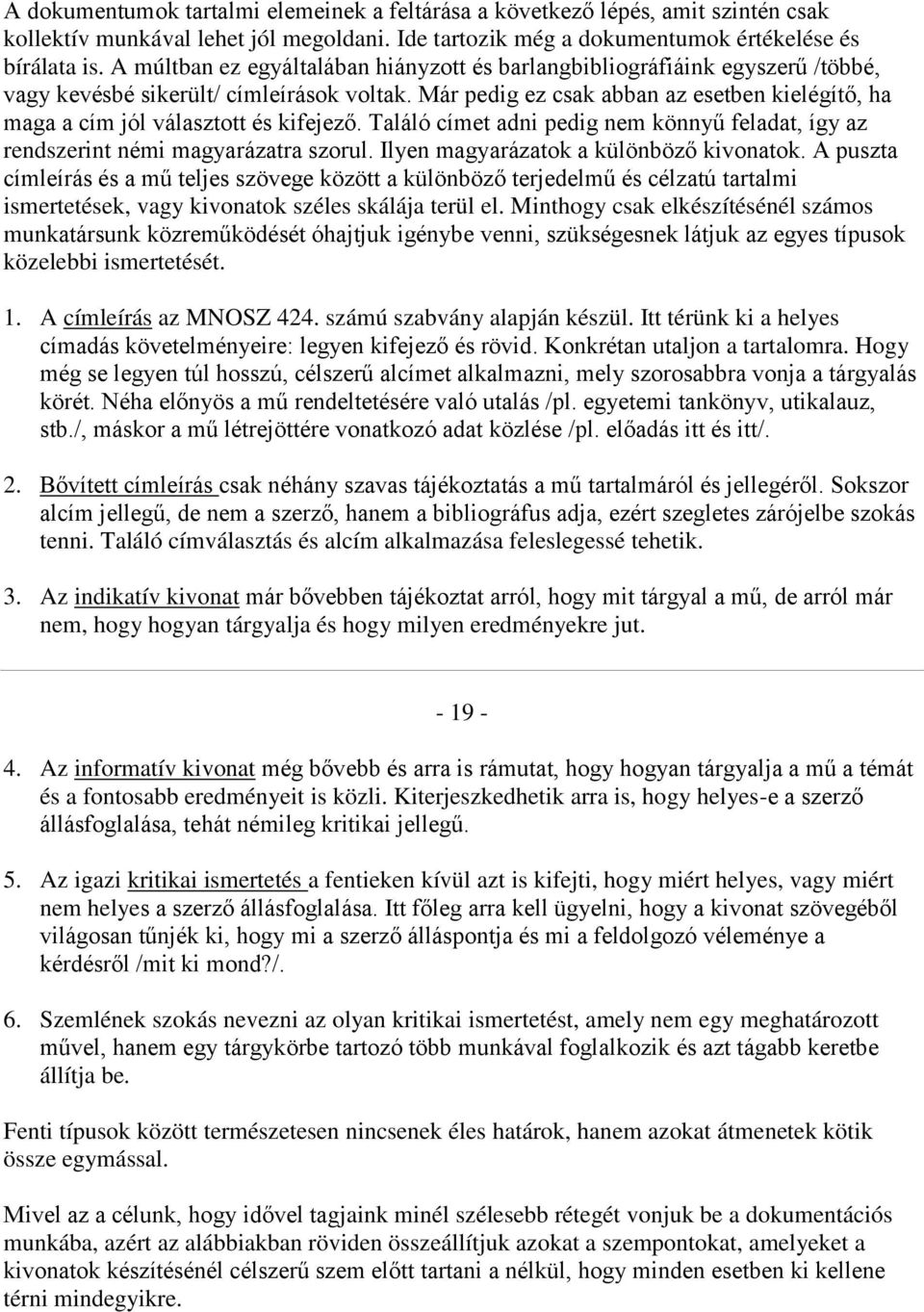 Már pedig ez csak abban az esetben kielégítő, ha maga a cím jól választott és kifejező. Találó címet adni pedig nem könnyű feladat, így az rendszerint némi magyarázatra szorul.