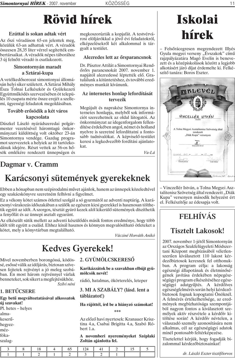 A Sztárai Mihály Észa Tolnai Lelkészkör és Gyülekezeti Együttmûködés szervezésében öt település 10 csapata mérte össze erejét a szellemi, ügyességi feladatok megoldásában.