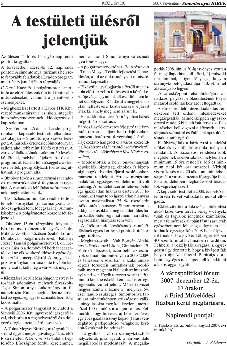 Csõszné Kacz Edit polgármester ismertette az elõzõ ülésszak óta tett fontosabb intézkedéseket, valamint a jelentõsebb eseményeket. Megbeszélést tartott a Kapos ITK Kht.