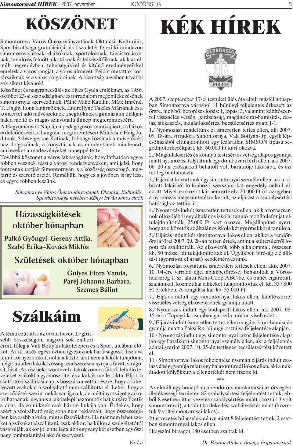 tánciskolásoknak, tanuló és felnõtt alkotóknak és felkészítõiknek, akik az elmúlt negyedévben, tehetségükkel és kitûnõ eredményeikkel emelték a város rangját, a város hírnevét.