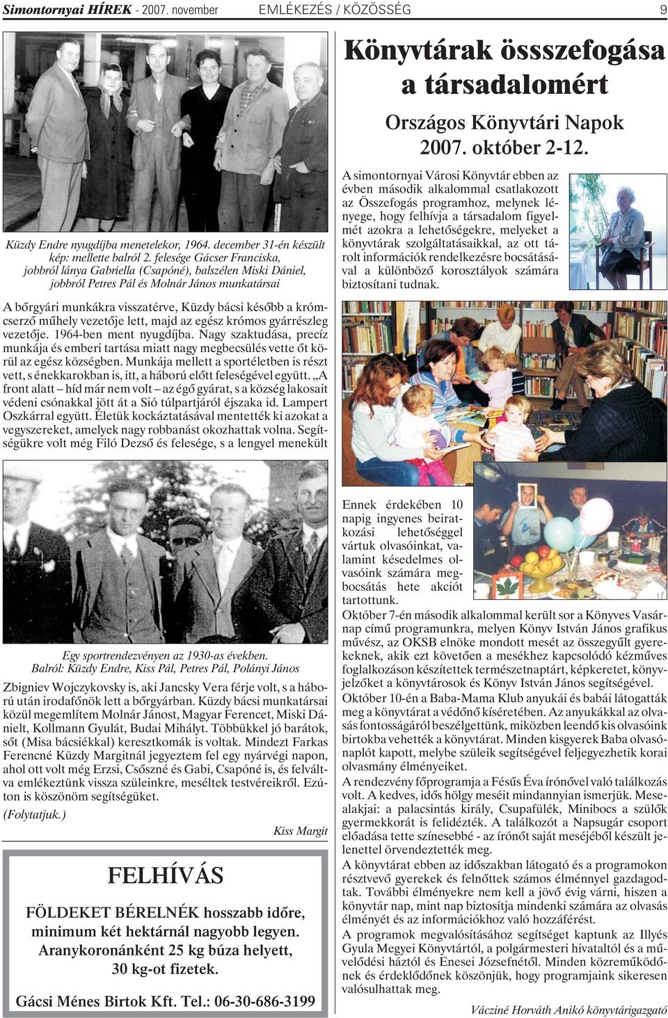 mûhely vezetõje lett, majd az egész krómos gyárrészleg vezetõje. 1964-ben ment nyugdíjba. Nagy szaktudása, precíz munkája és emberi tartása miatt nagy megbecsülés vette õt körül az egész községben.
