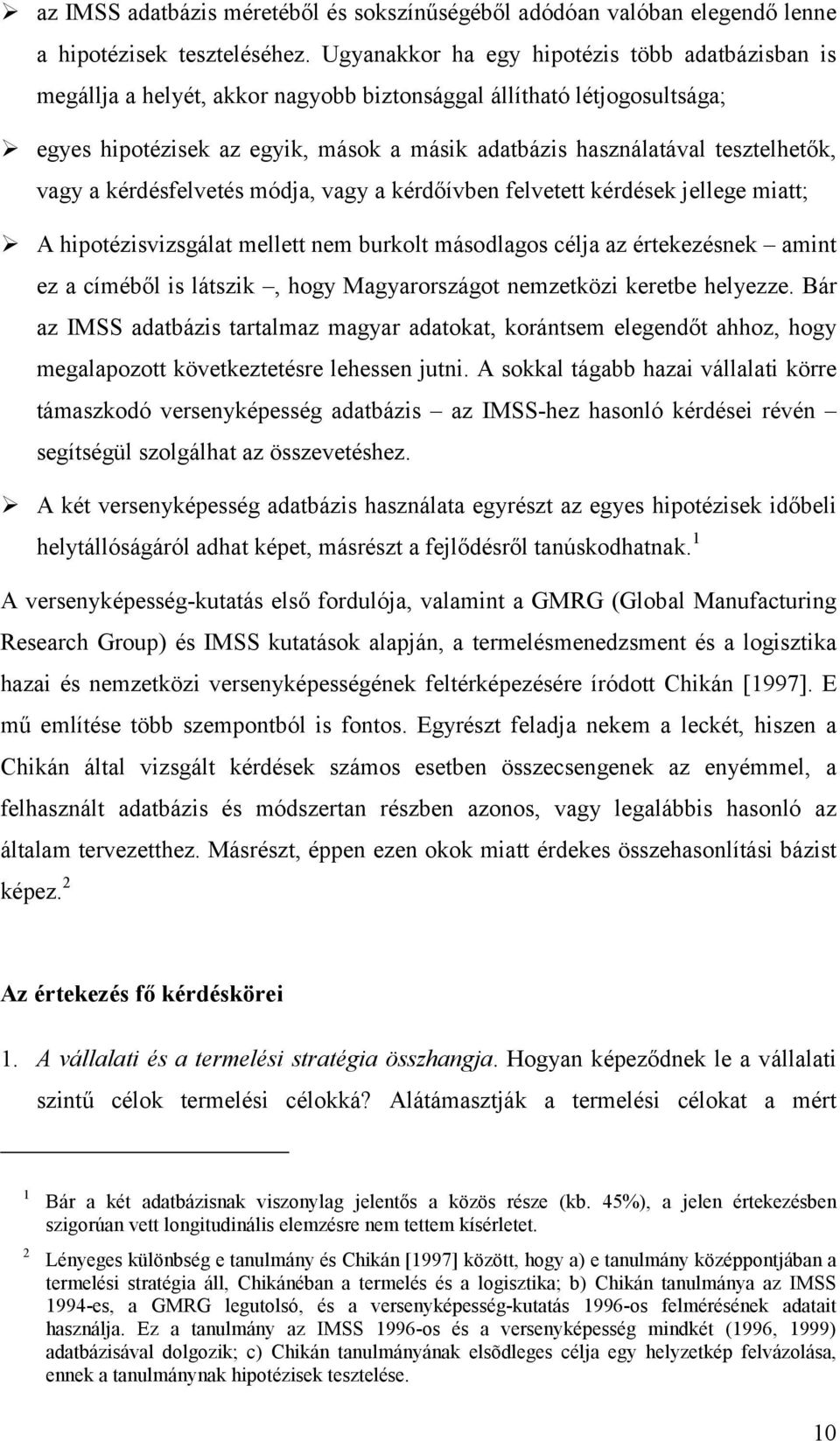 egyes hipotézisek az egyik, mások a másik adatbázis használatával tesztelhetők, vagy a kérdésfelvetés módja, vagy a kérdőívben felvetett kérdések jellege miatt;!