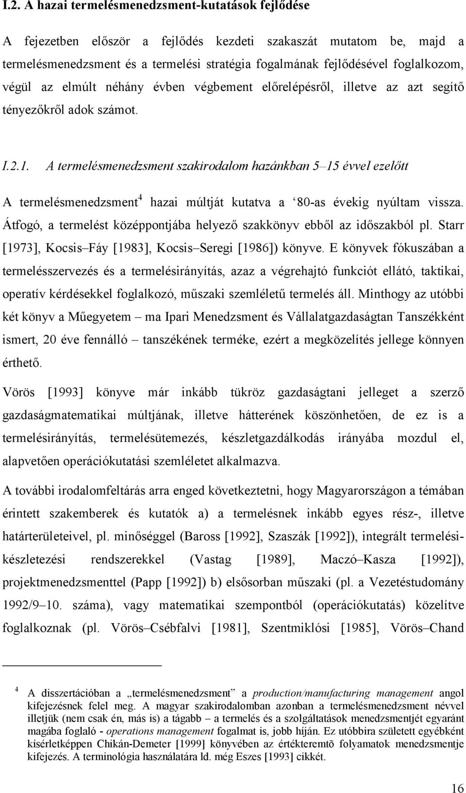 A termelésmenedzsment szakirodalom hazánkban 5 15 évvel ezelőtt A termelésmenedzsment 4 hazai múltját kutatva a 80-as évekig nyúltam vissza.