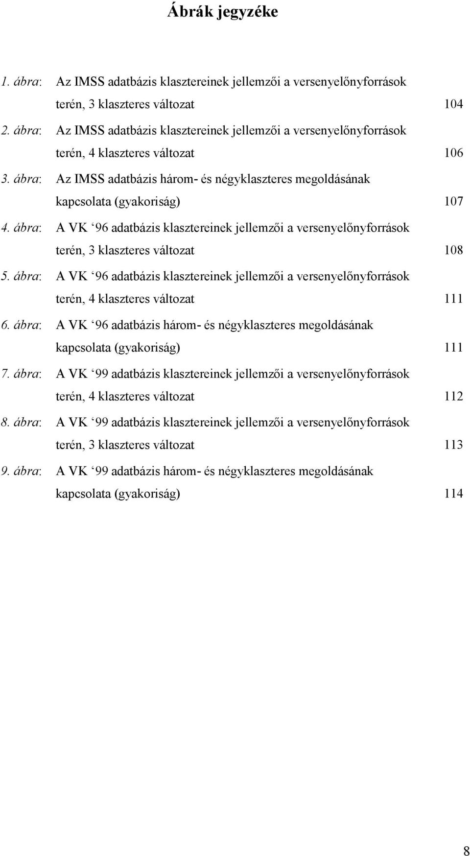 ábra: A VK 96 adatbázis klasztereinek jellemzői a versenyelőnyforrások terén, 3 klaszteres változat 108 5.