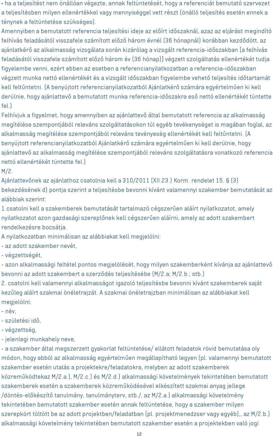 Amennyiben a bemutatott referencia teljesítési ideje az előírt időszaknál, azaz az eljárást megindító felhívás feladásától visszafele számított előző három évnél (36 hónapnál) korábban kezdődött, az