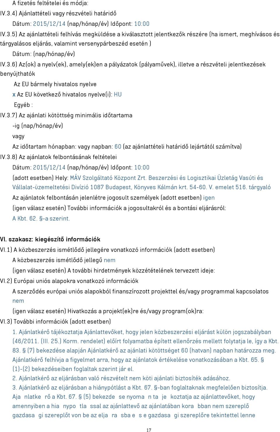 5) Az ajánlattételi felhívás megküldése a kiválasztott jelentkezők részére (ha ismert, meghívásos és tárgyalásos eljárás, valamint versenypárbeszéd esetén ) Dátum: (nap/hónap/év) IV.3.