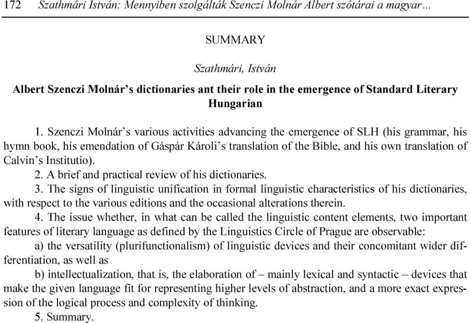 Szenczi Molnár s various activities advancing the emergence of SLH (his grammar, his hymn book, his emendation of Gáspár Károli s translation of the Bible, and his own translation of Calvin s