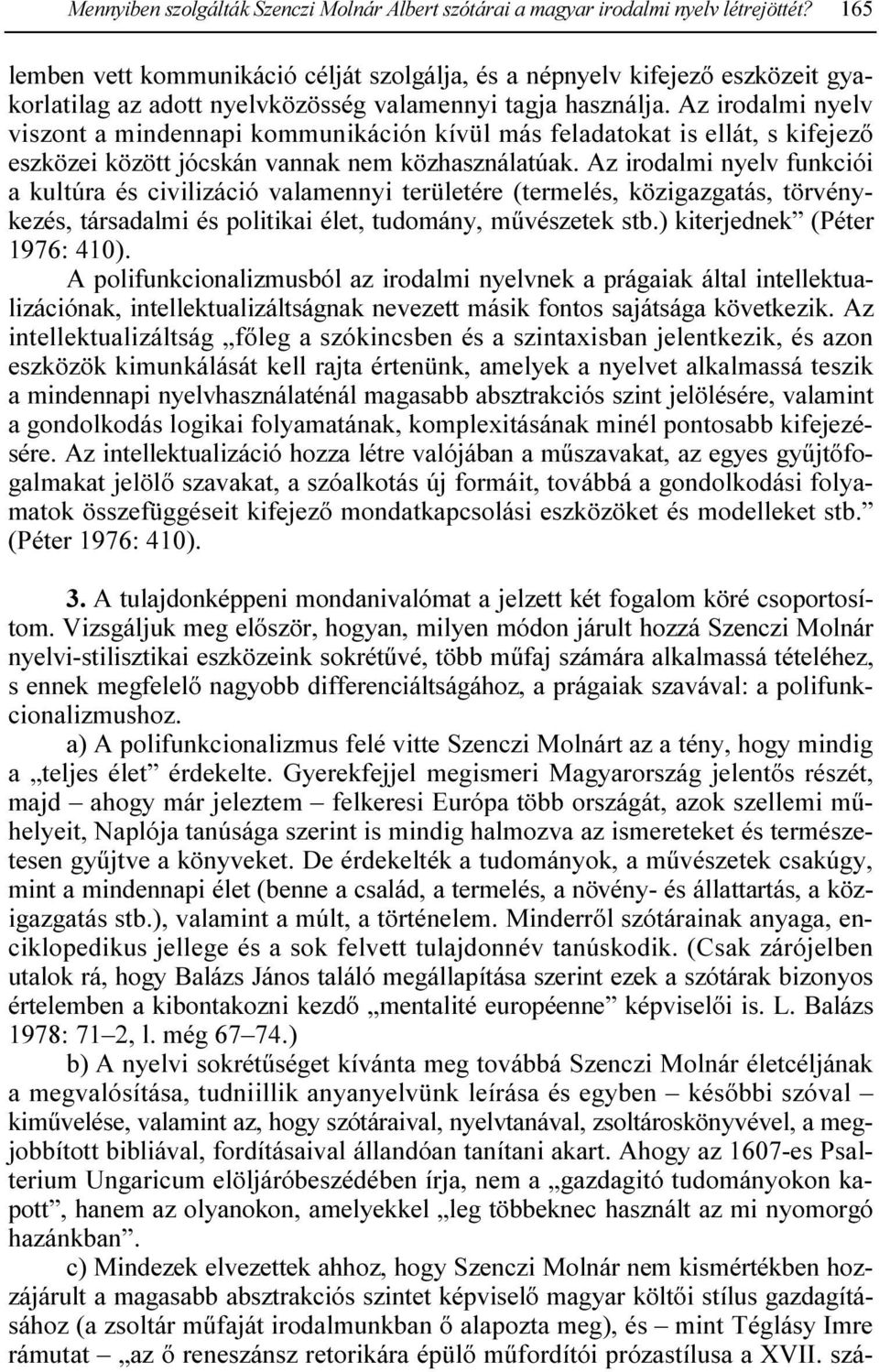 Az irodalmi nyelv viszont a mindennapi kommunikáción kívül más feladatokat is ellát, s kifejezı eszközei között jócskán vannak nem közhasználatúak.
