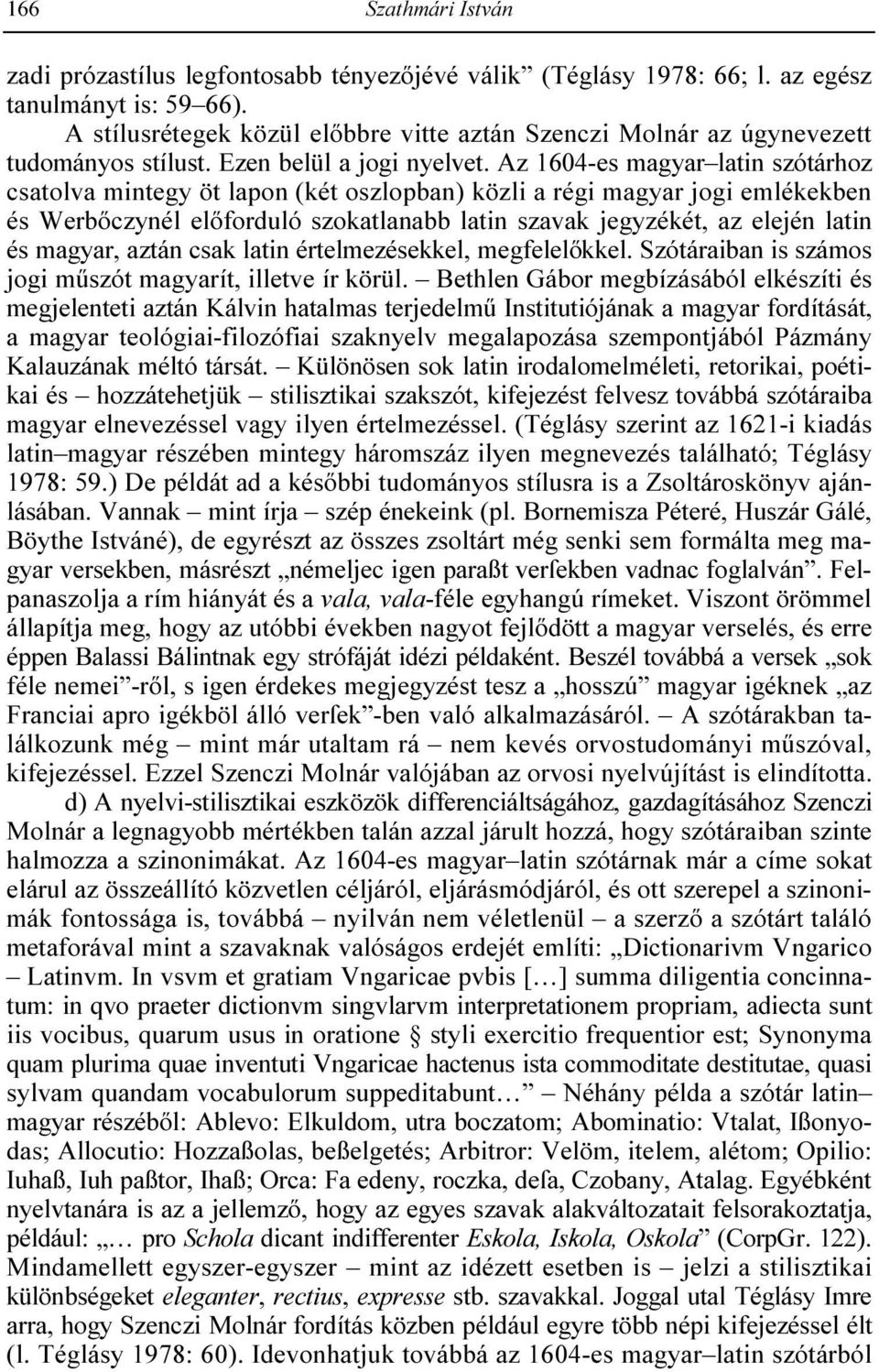Az 1604-es magyar latin szótárhoz csatolva mintegy öt lapon (két oszlopban) közli a régi magyar jogi emlékekben és Werbıczynél elıforduló szokatlanabb latin szavak jegyzékét, az elején latin és