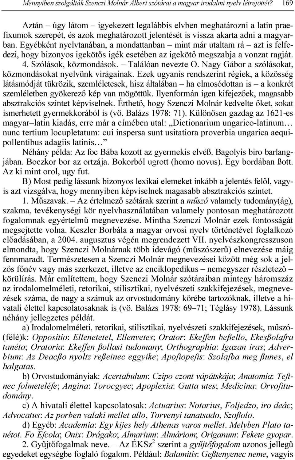 Egyébként nyelvtanában, a mondattanban mint már utaltam rá azt is felfedezi, hogy bizonyos igekötıs igék esetében az igekötı megszabja a vonzat ragját. 4. Szólások, közmondások. Találóan nevezte O.