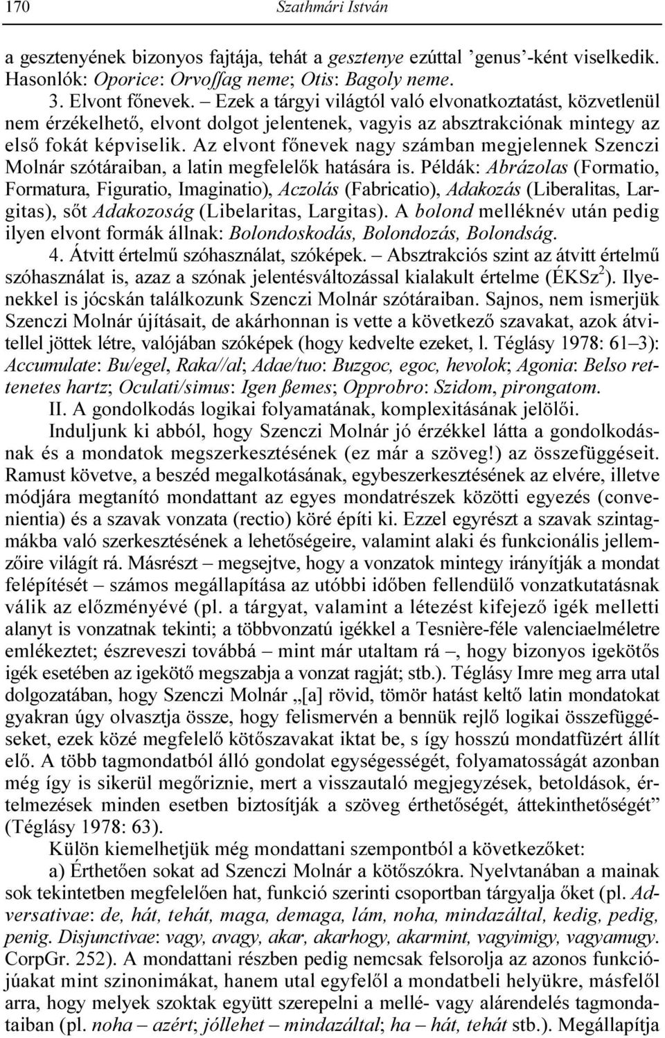 Az elvont fınevek nagy számban megjelennek Szenczi Molnár szótáraiban, a latin megfelelık hatására is.