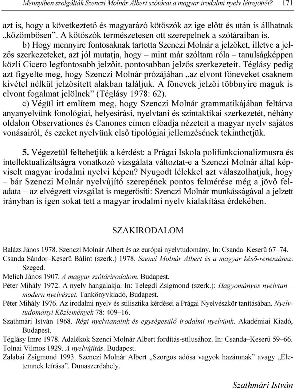 b) Hogy mennyire fontosaknak tartotta Szenczi Molnár a jelzıket, illetve a jelzıs szerkezeteket, azt jól mutatja, hogy mint már szóltam róla tanulságképpen közli Cicero legfontosabb jelzıit,