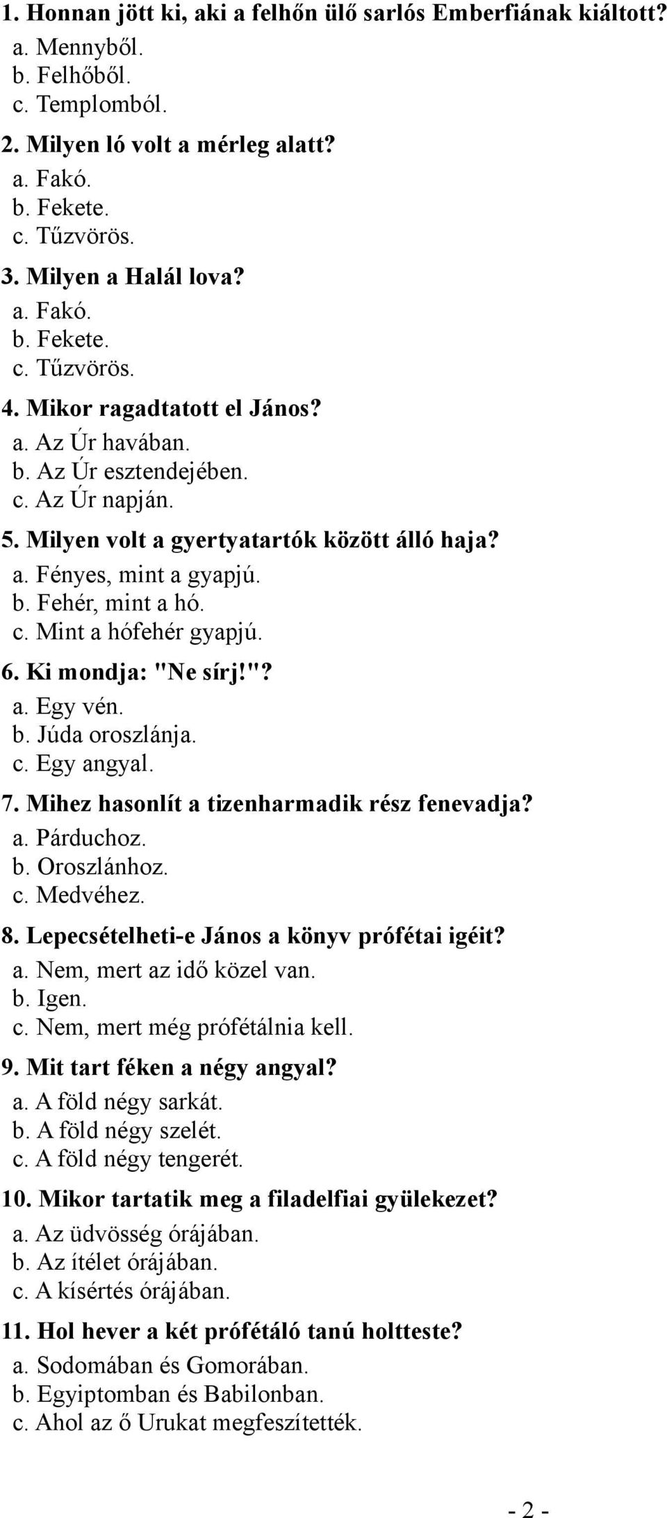 6. Ki mondja: "Ne sírj!"? a. Egy vén. b. Júda oroszlánja. c. Egy angyal. 7. Mihez hasonlít a tizenharmadik rész fenevadja? a. Párduchoz. b. Oroszlánhoz. c. Medvéhez. 8.