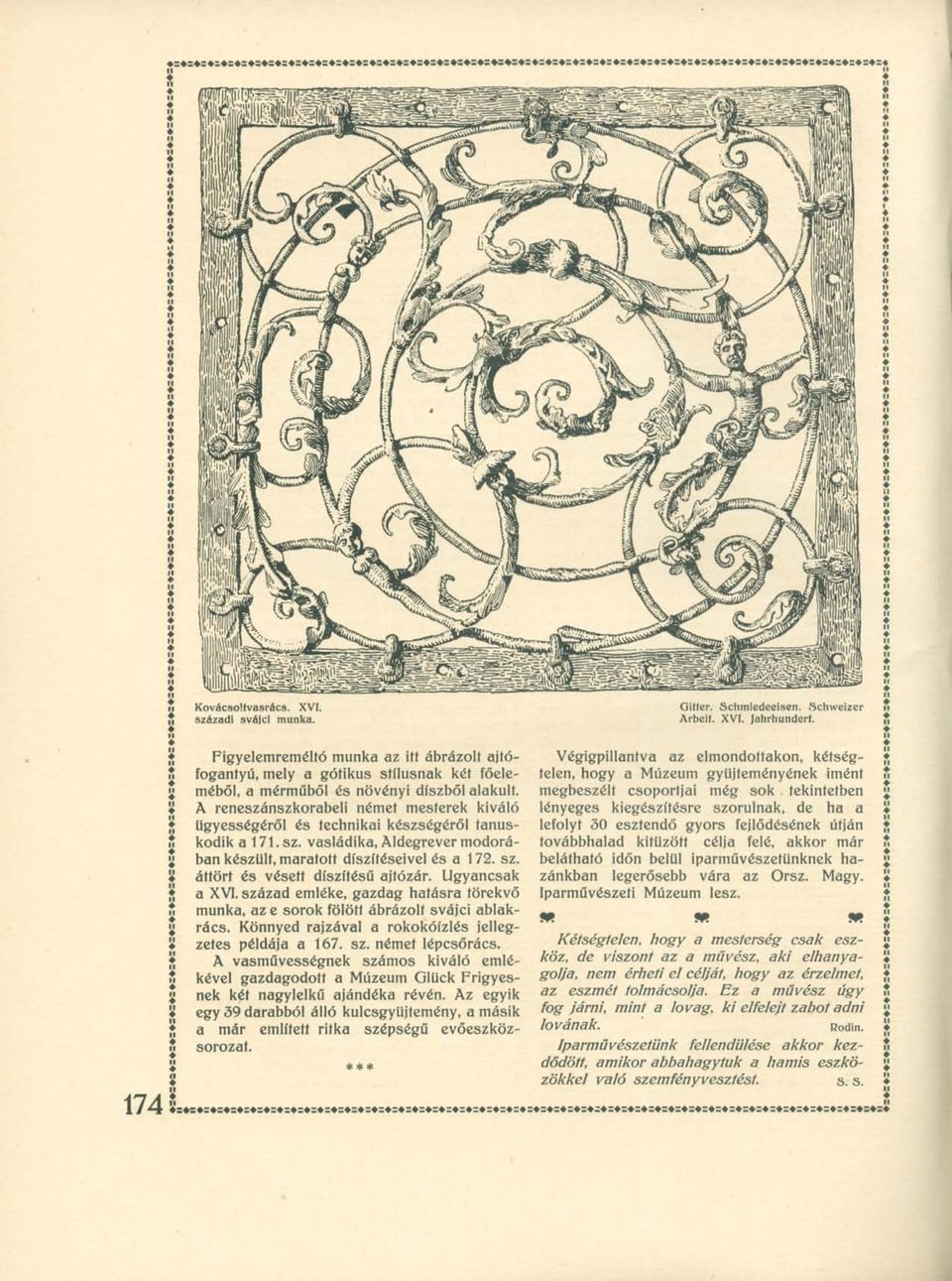 A reneszánszkorabeli német mesterek kiváló ügyességéről és technikai készségéről tanúskodik a 171. sz. vasládika, Aldegrever modorában készült, maratott díszítéseivel és a 172. sz. áttört és vésett díszítésű ajtózár.