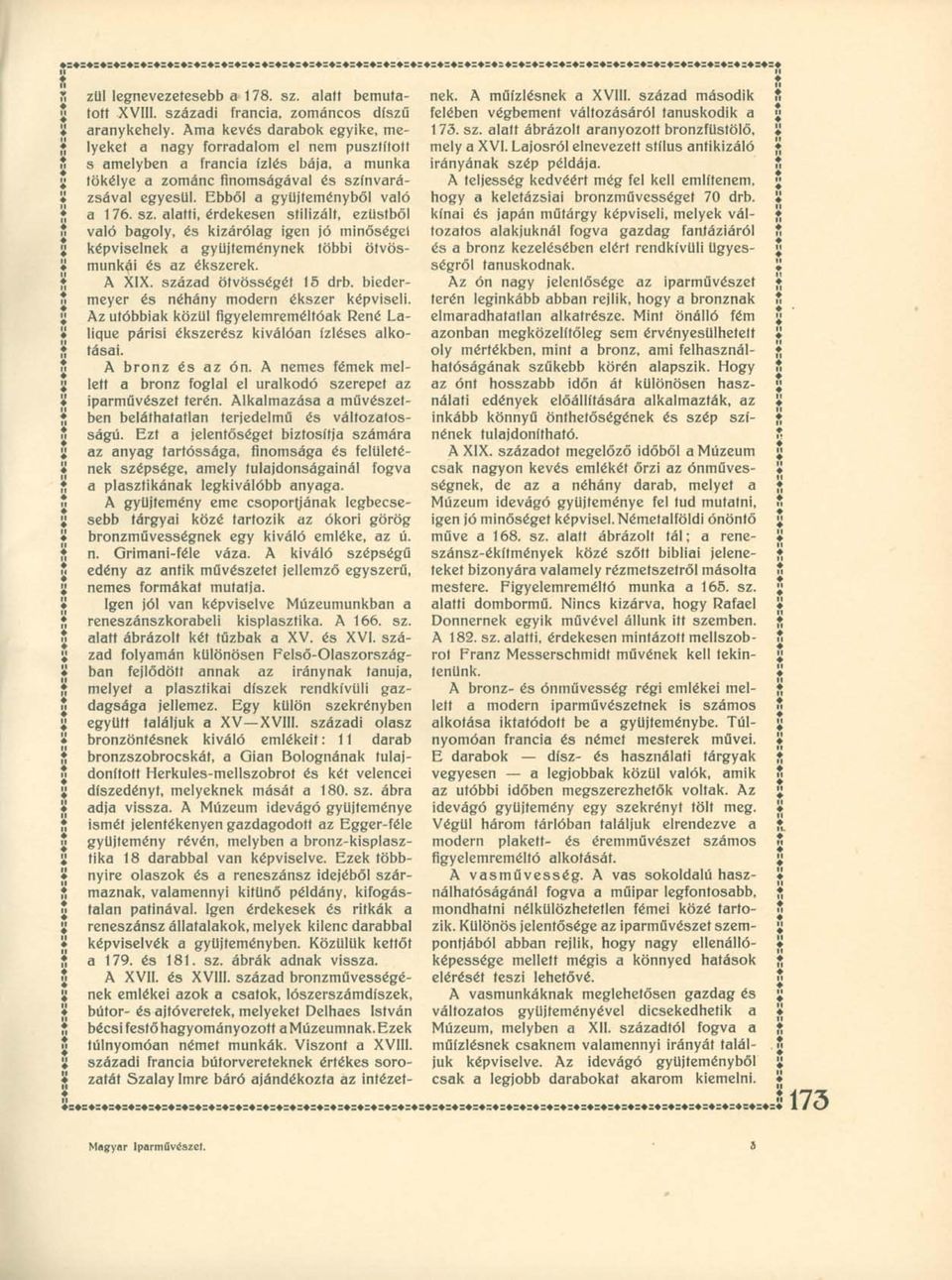 Ebből a gyűjteményből való a 176. sz. alatti, érdekesen stilizált, ezüstből való bagoly, és kizárólag igen jó minőségei képviselnek a gyűjteménynek többi ötvösmunkái és az ékszerek. A XIX.