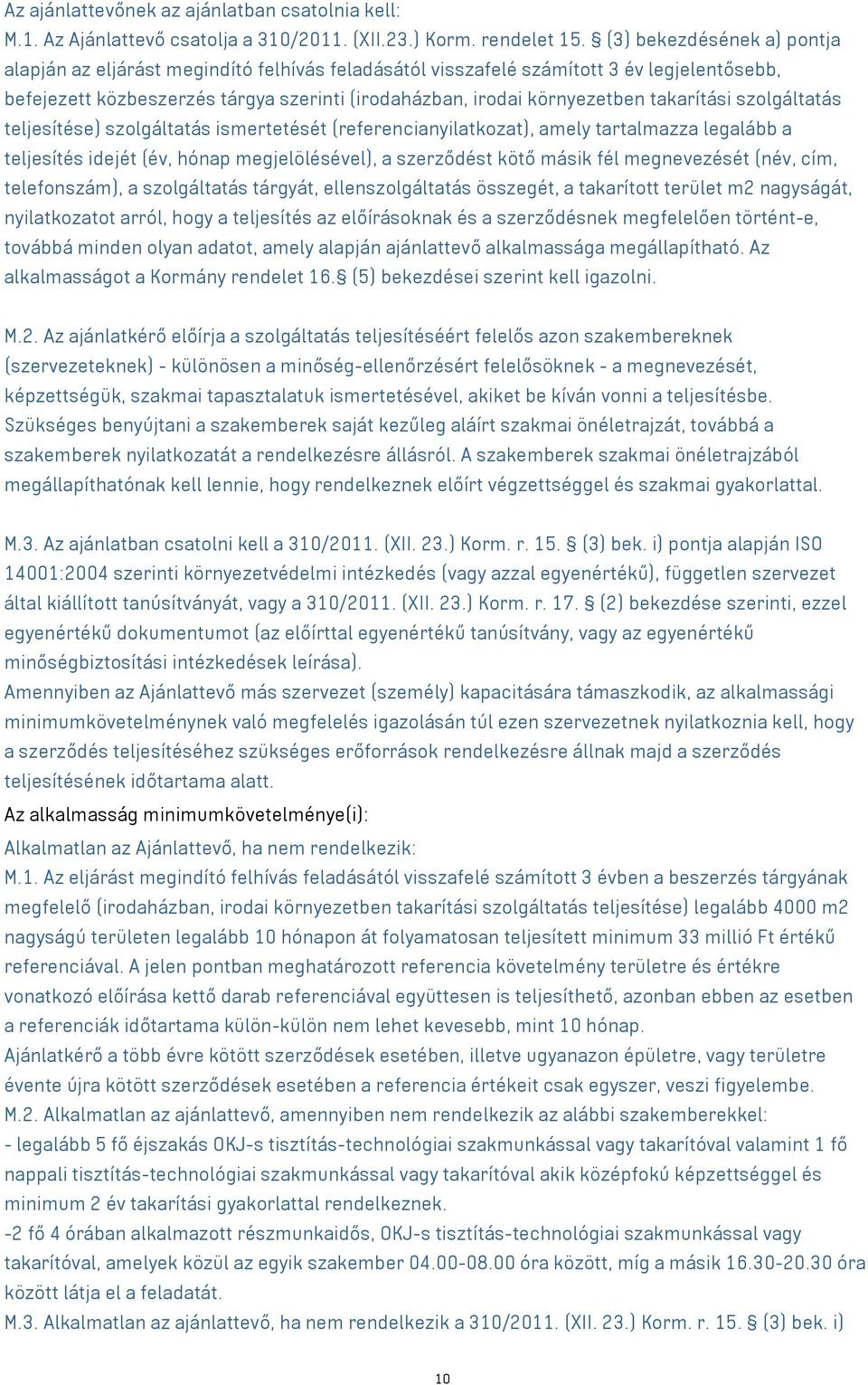 takarítási szolgáltatás teljesítése) szolgáltatás ismertetését (referencianyilatkozat), amely tartalmazza legalább a teljesítés idejét (év, hónap megjelölésével), a szerződést kötő másik fél