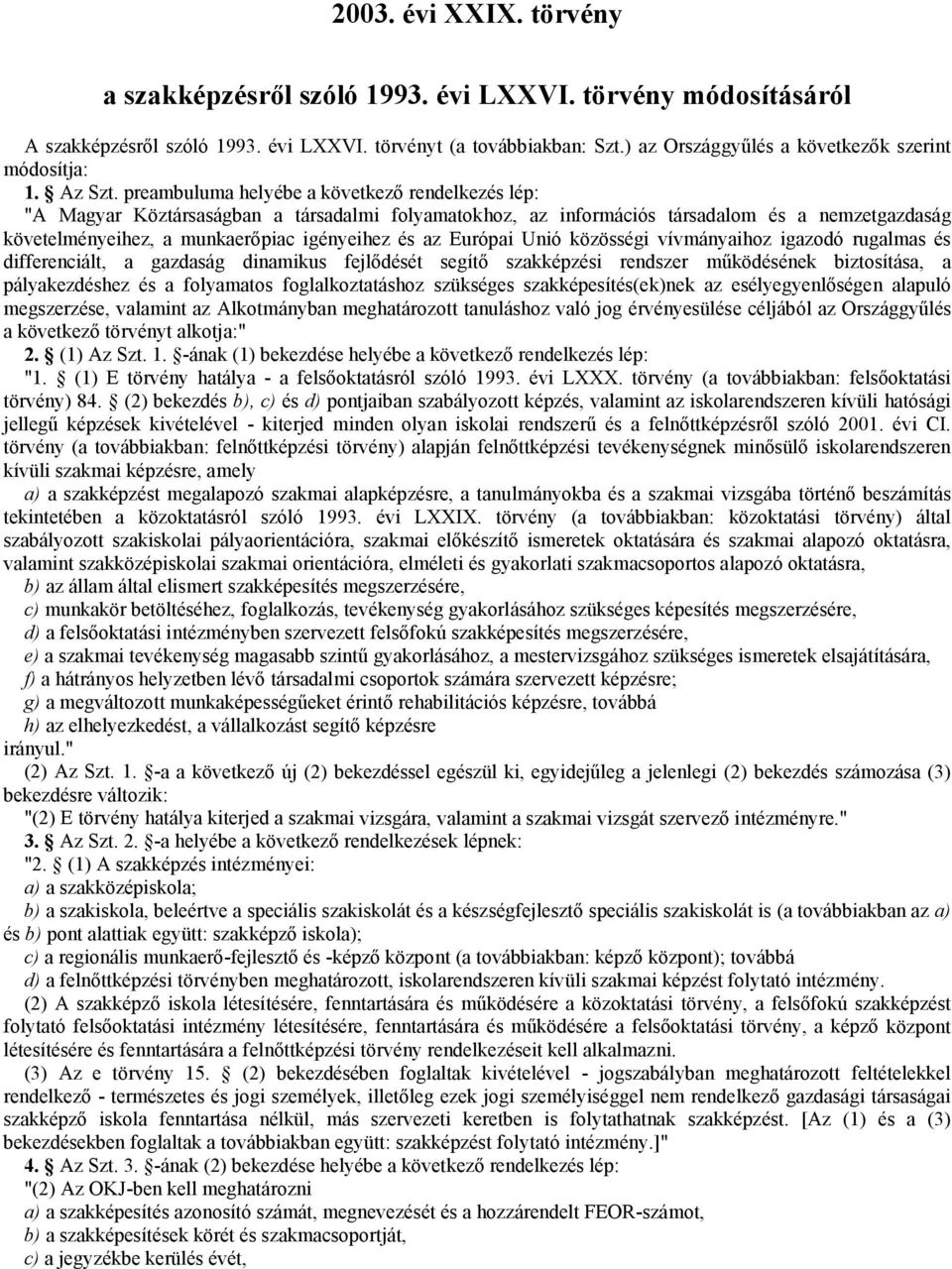 preambuluma helyébe a következő rendelkezés lép: "A Magyar Köztársaságban a társadalmi folyamatokhoz, az információs társadalom és a nemzetgazdaság követelményeihez, a munkaerőpiac igényeihez és az