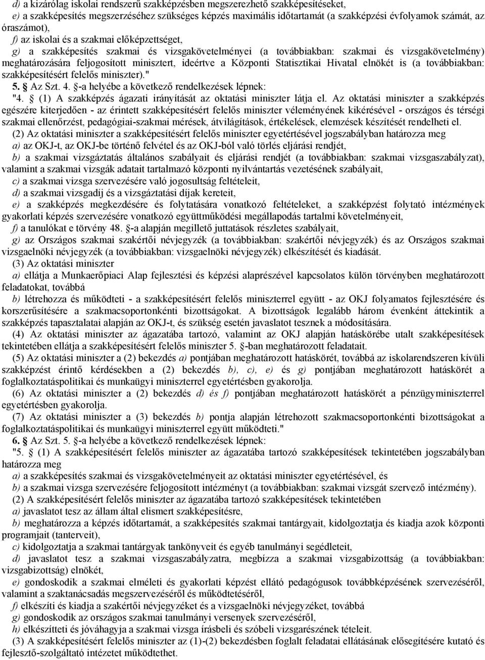 ideértve a Központi Statisztikai Hivatal elnökét is (a továbbiakban: szakképesítésért felelős miniszter)." 5. Az Szt. 4. -a helyébe a következő rendelkezések lépnek: "4.