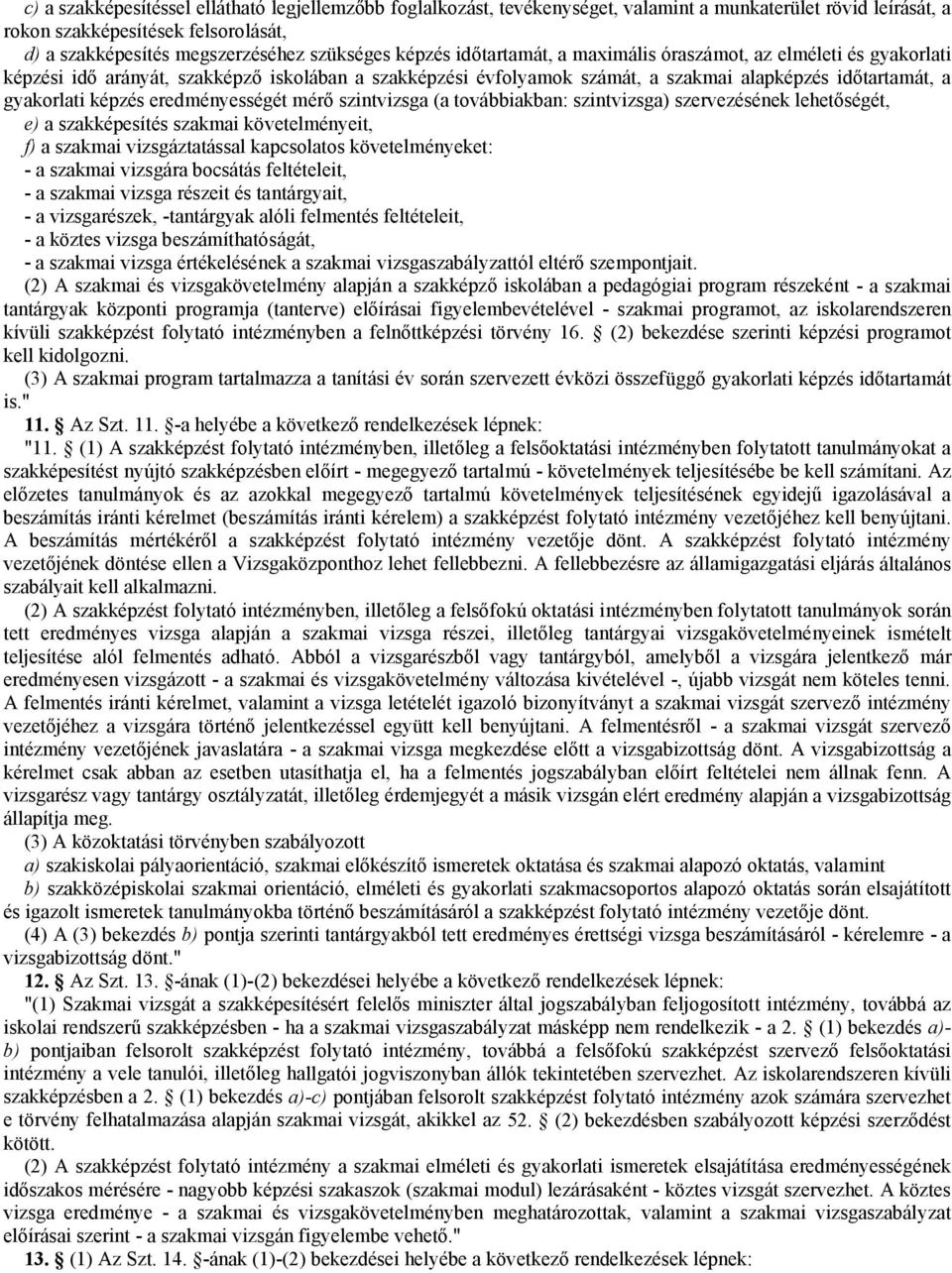 eredményességét mérő szintvizsga (a továbbiakban: szintvizsga) szervezésének lehetőségét, e) a szakképesítés szakmai követelményeit, f) a szakmai vizsgáztatással kapcsolatos követelményeket: - a