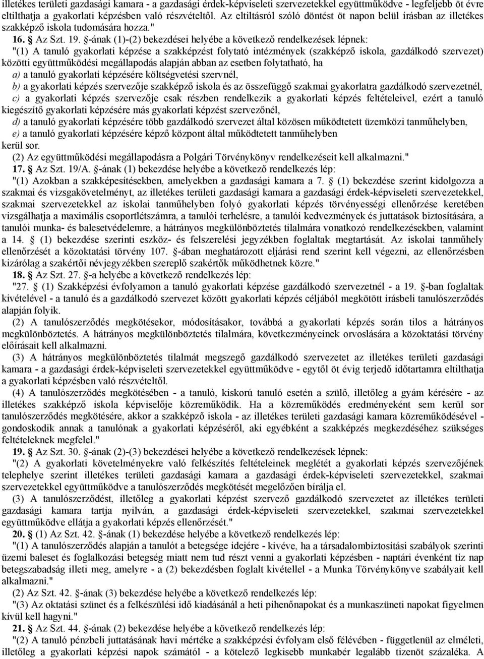 -ának (1)-(2) bekezdései helyébe a következő rendelkezések lépnek: "(1) A tanuló gyakorlati képzése a szakképzést folytató intézmények (szakképző iskola, gazdálkodó szervezet) közötti együttműködési