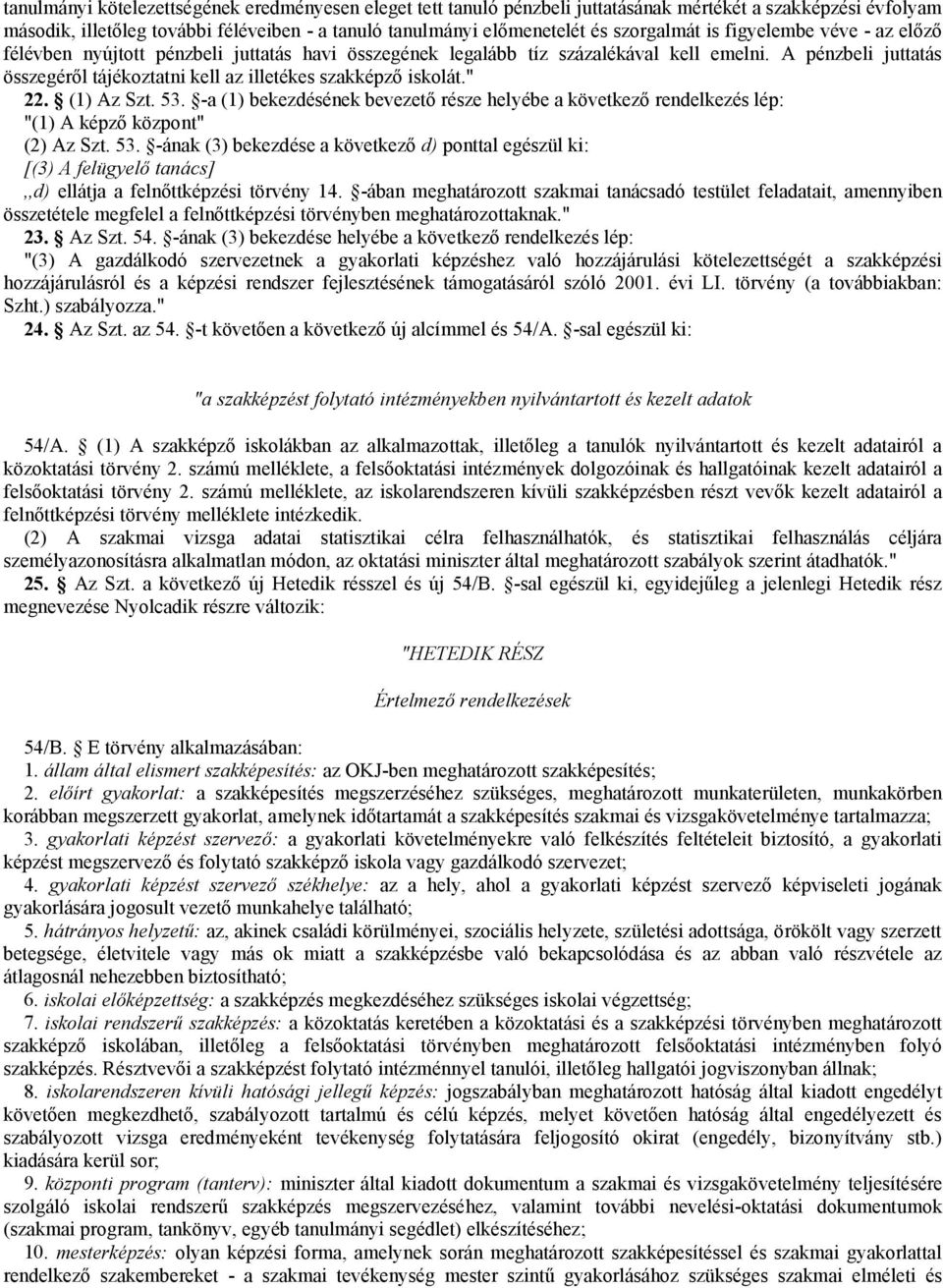 A pénzbeli juttatás összegéről tájékoztatni kell az illetékes szakképző iskolát." 22. (1) Az Szt. 53.