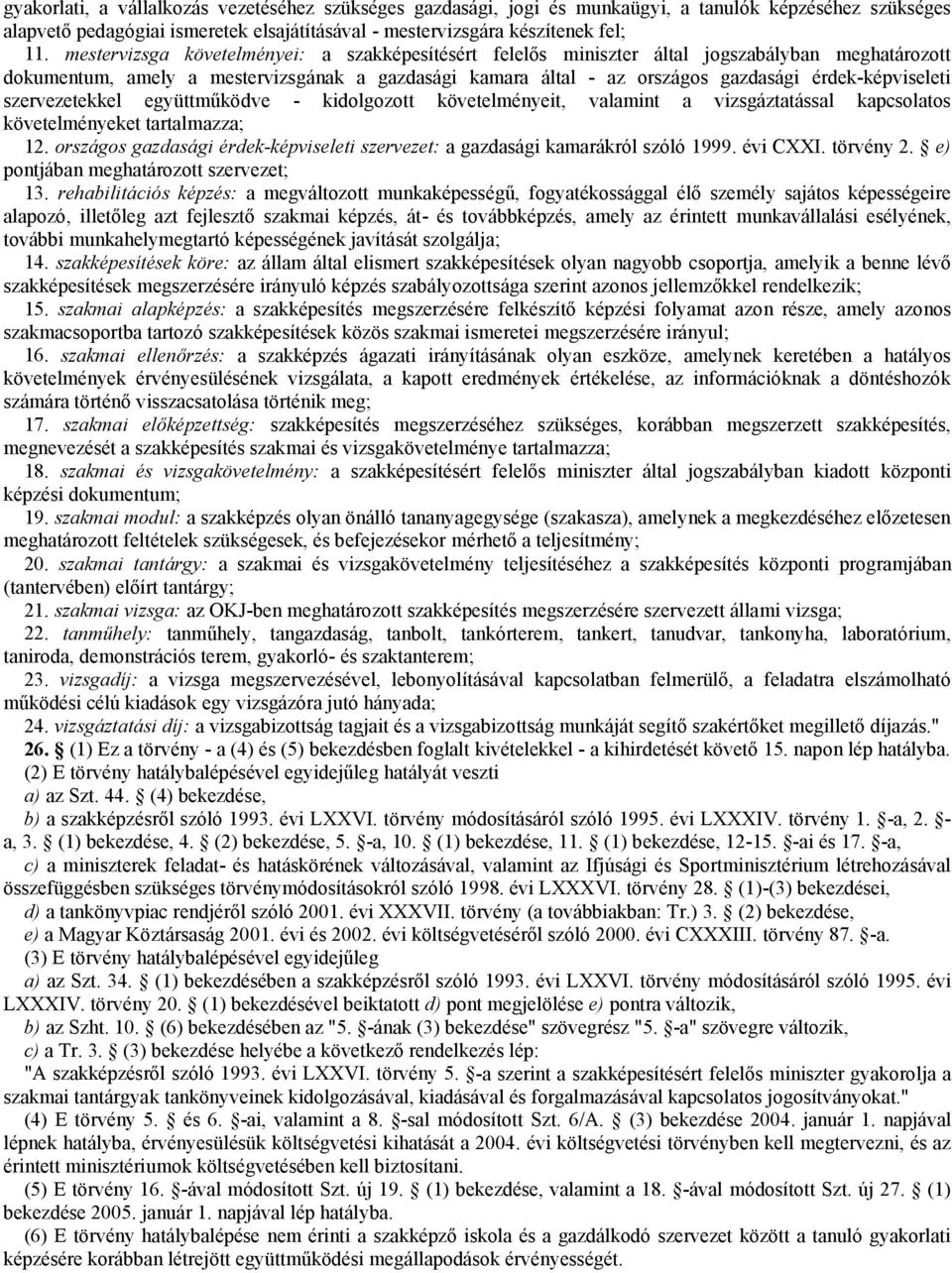 érdek-képviseleti szervezetekkel együttműködve - kidolgozott követelményeit, valamint a vizsgáztatással kapcsolatos követelményeket tartalmazza; 12.