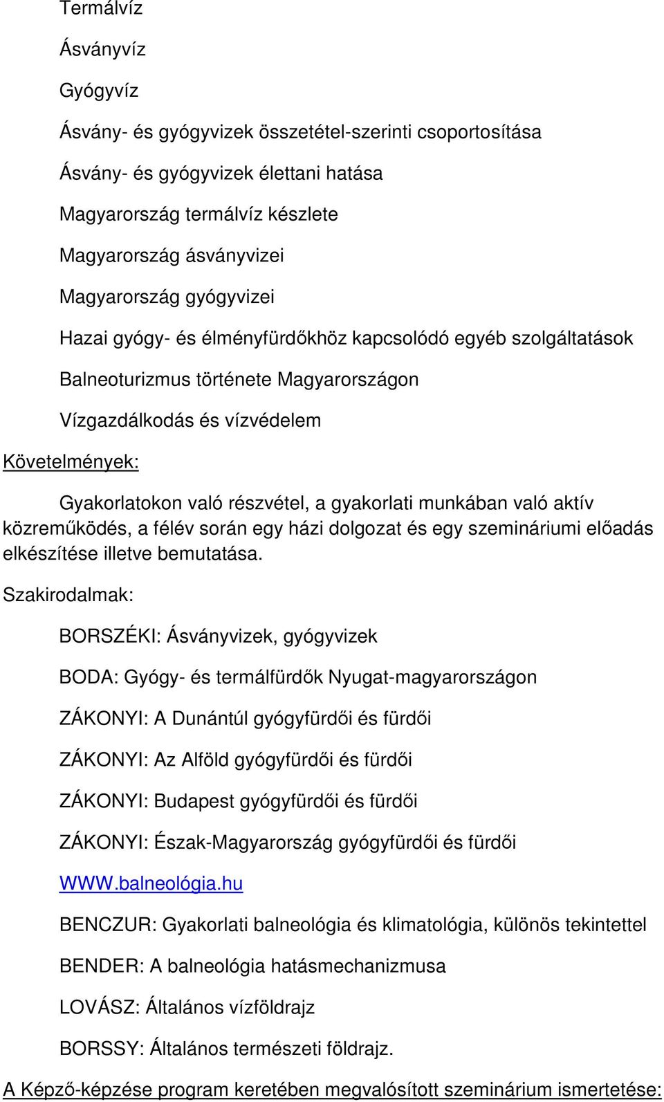 gyakorlati munkában való aktív közremőködés, a félév során egy házi dolgozat és egy szemináriumi elıadás elkészítése illetve bemutatása.