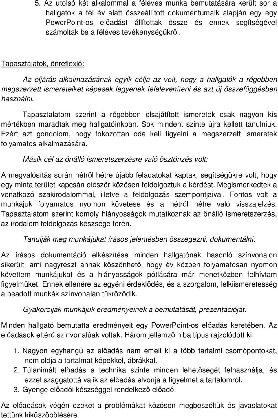 Tapasztalatok, önreflexió: Az eljárás alkalmazásának egyik célja az volt, hogy a hallgatók a régebben megszerzett ismereteiket képesek legyenek feleleveníteni és azt új összefüggésben használni.