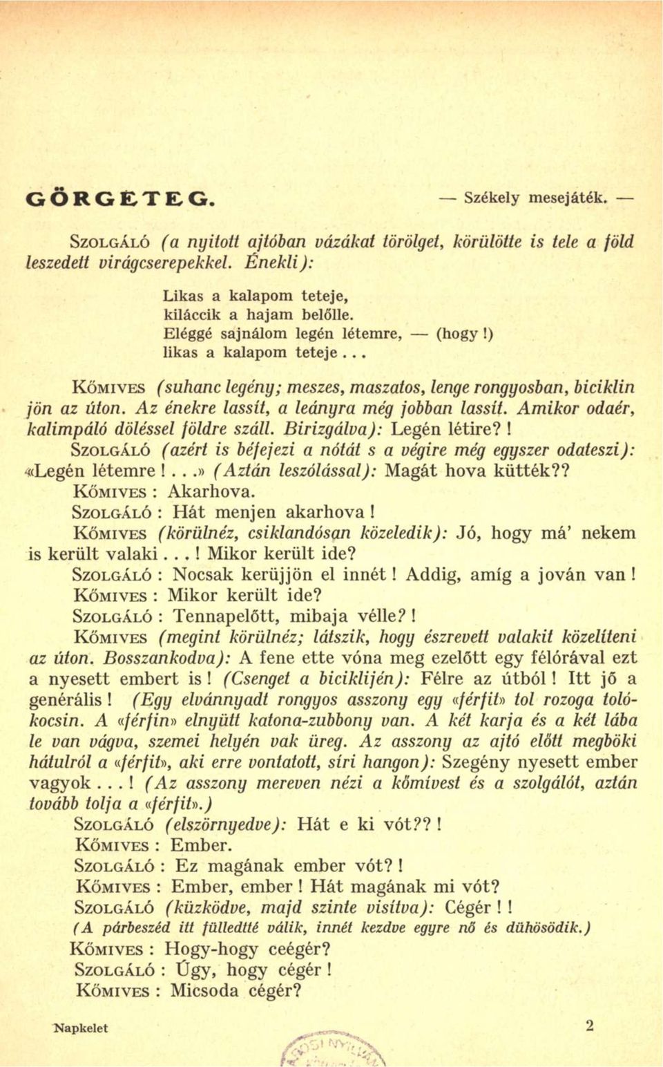 Amikor odaér, kalimpáló dőléssel földre száll. Birizgálva): Legén létire?! SZOLGÁLÓ (azért is béfejezi a nótát s a végire még egyszer odateszi): «Legén létemre!