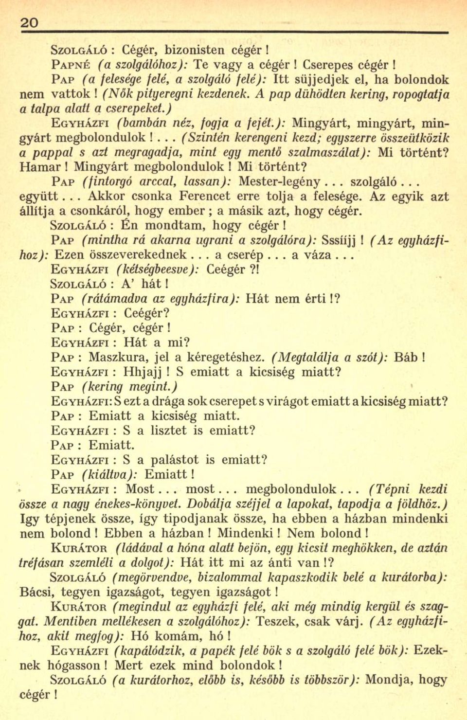 ... (Szintén kerengeni kezd; egyszerre összeütközik a pappal s azt megragadja, mint egy mentő szalmaszálat): Mi történt? Hamar! Mingyárt megbolondulok! Mi történt? PAP (fintorgó arccal, lassan): Mester-legény.