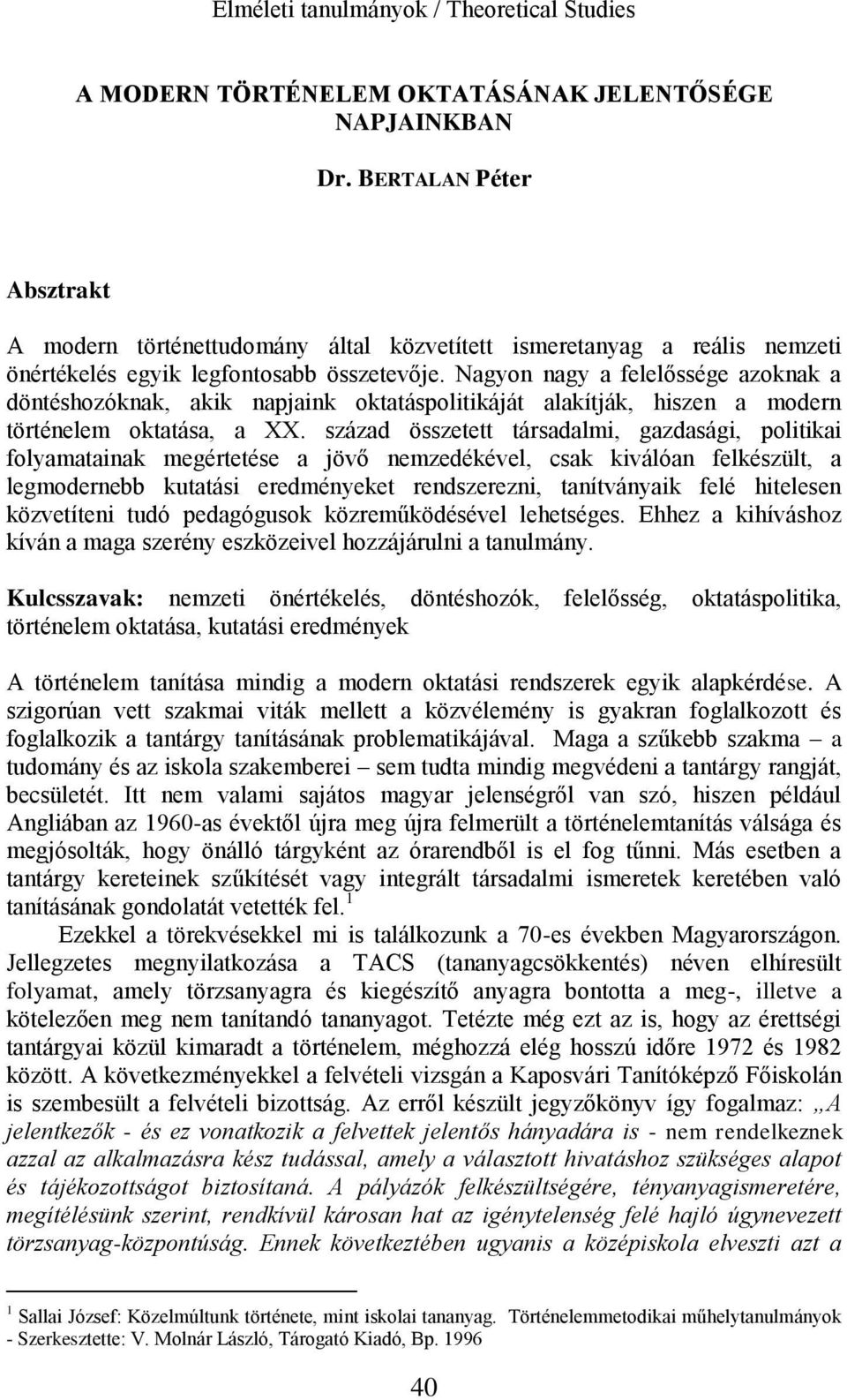 Nagyon nagy a felelőssége azoknak a döntéshozóknak, akik napjaink oktatáspolitikáját alakítják, hiszen a modern történelem oktatása, a XX.