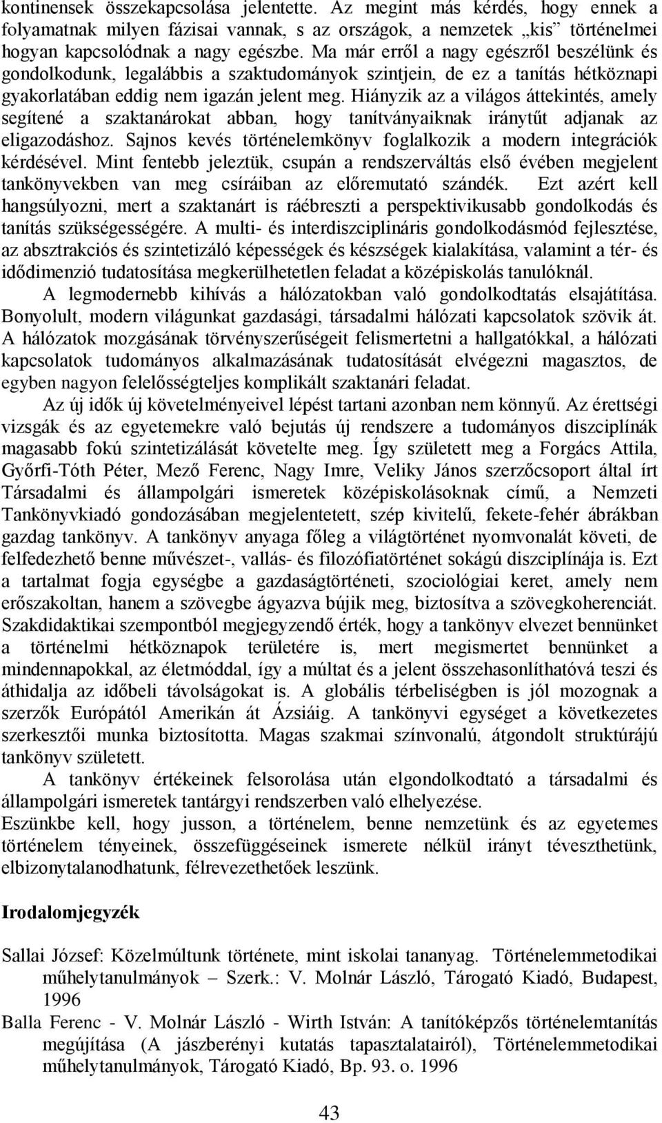 Hiányzik az a világos áttekintés, amely segítené a szaktanárokat abban, hogy tanítványaiknak iránytűt adjanak az eligazodáshoz.