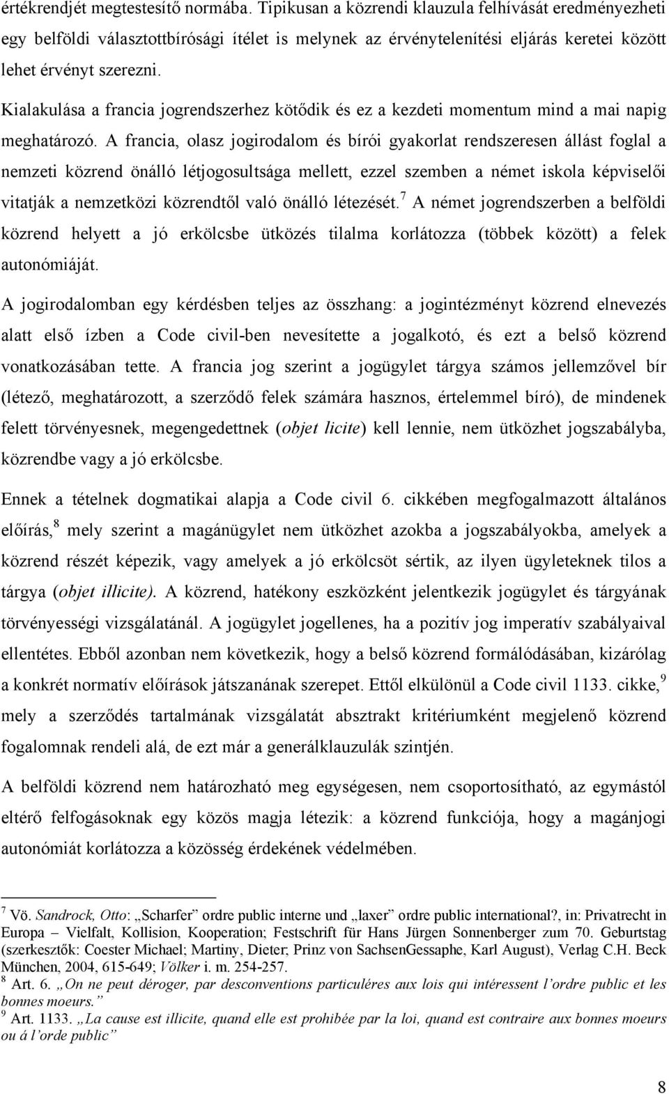 Kialakulása a francia jogrendszerhez kötődik és ez a kezdeti momentum mind a mai napig meghatározó.