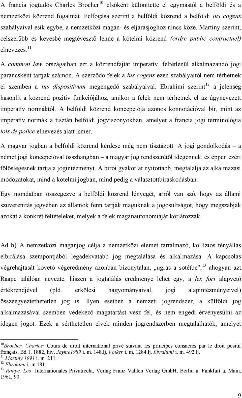 Martiny szerint, célszerűbb és kevésbé megtévesztő lenne a kötelmi közrend (ordre public contractuel) elnevezés.