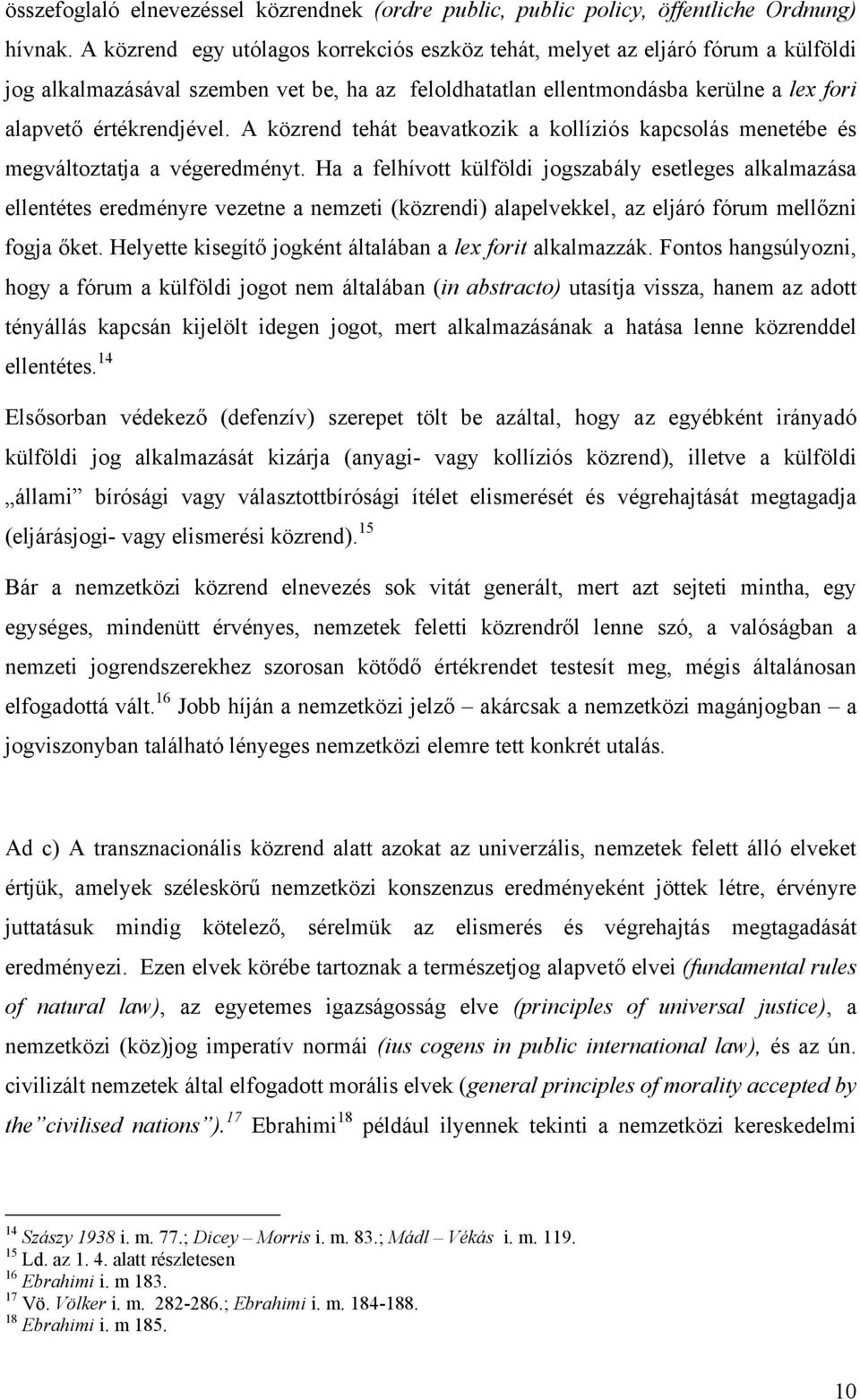 A közrend tehát beavatkozik a kollíziós kapcsolás menetébe és megváltoztatja a végeredményt.