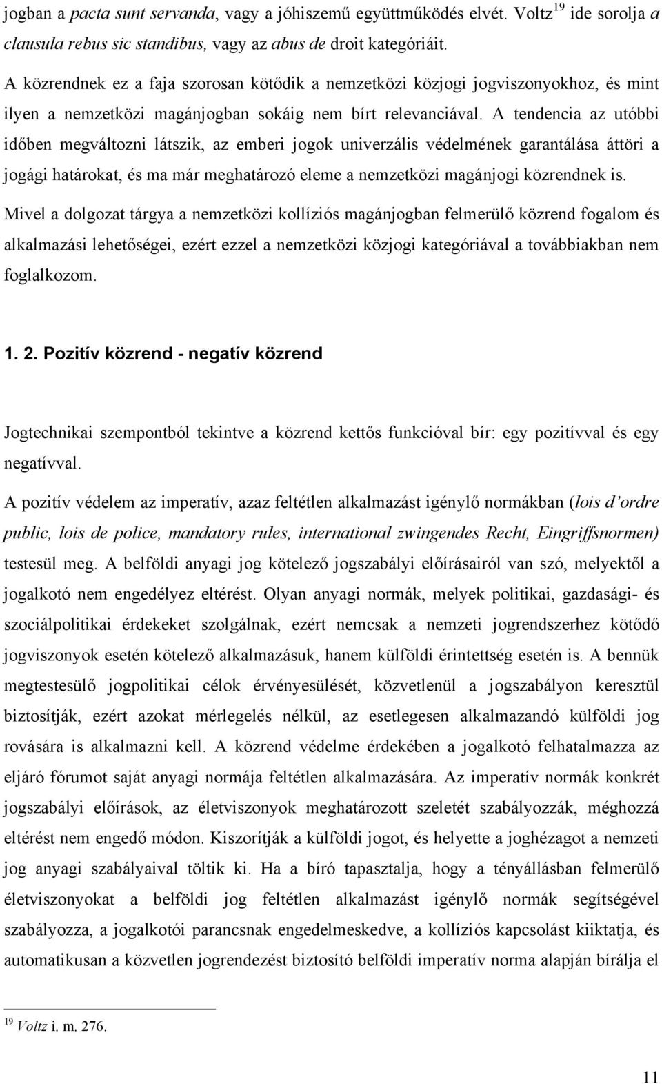 A tendencia az utóbbi időben megváltozni látszik, az emberi jogok univerzális védelmének garantálása áttöri a jogági határokat, és ma már meghatározó eleme a nemzetközi magánjogi közrendnek is.