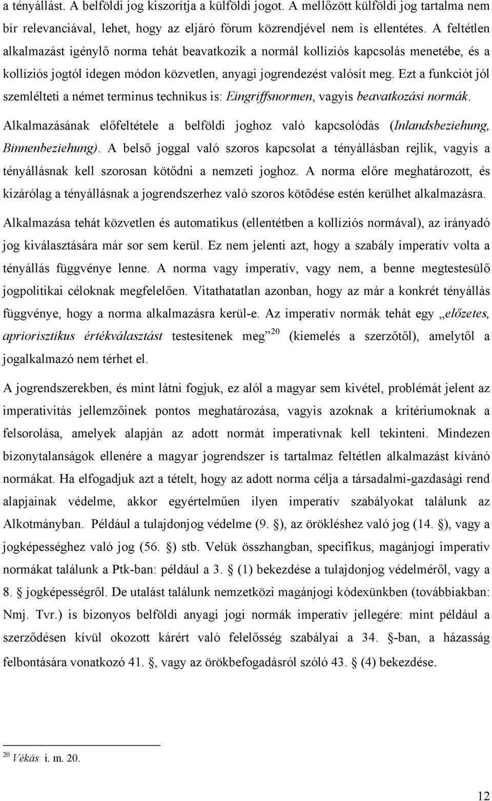 Ezt a funkciót jól szemlélteti a német terminus technikus is: Eingriffsnormen, vagyis beavatkozási normák.