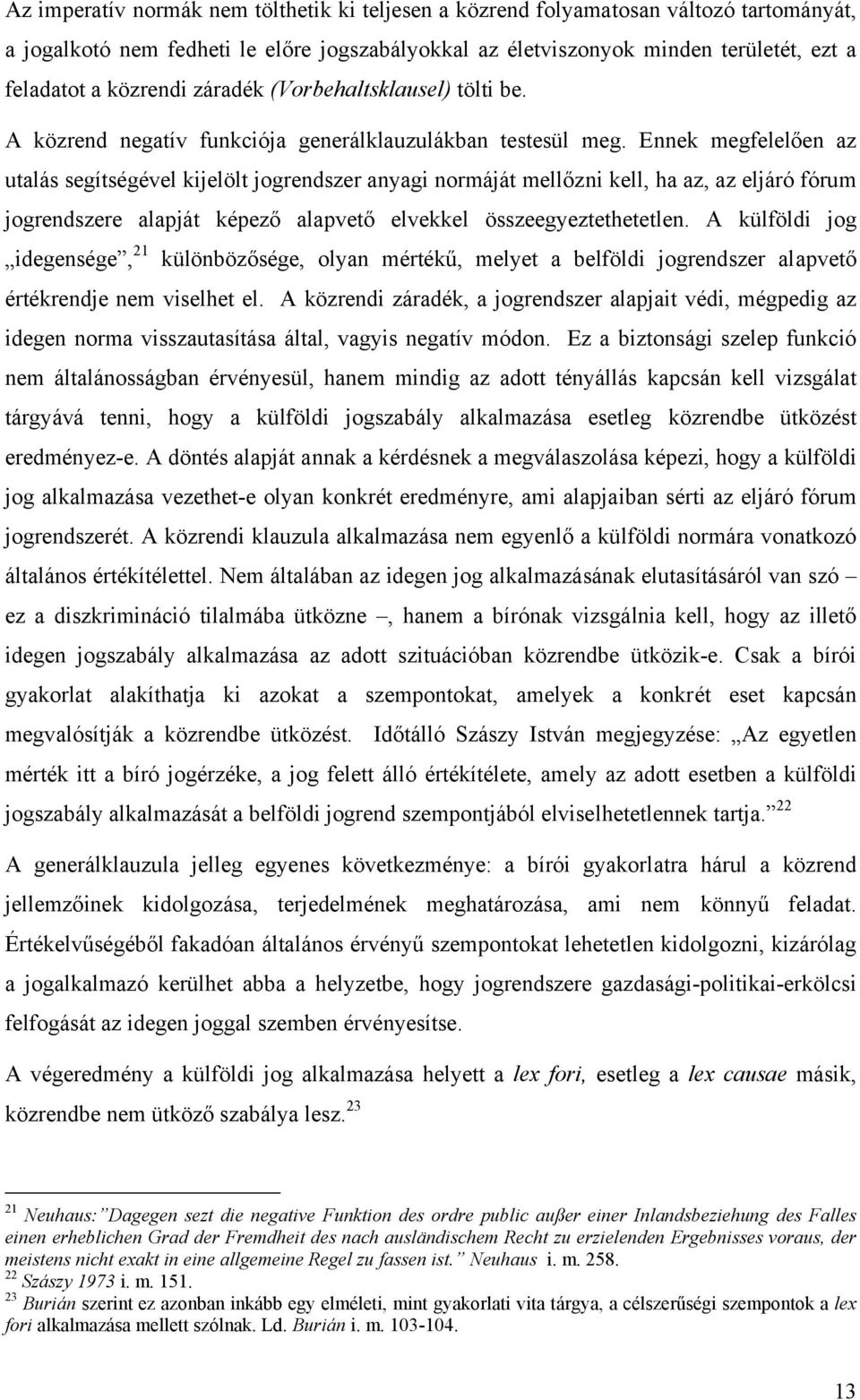 Ennek megfelelően az utalás segítségével kijelölt jogrendszer anyagi normáját mellőzni kell, ha az, az eljáró fórum jogrendszere alapját képező alapvető elvekkel összeegyeztethetetlen.